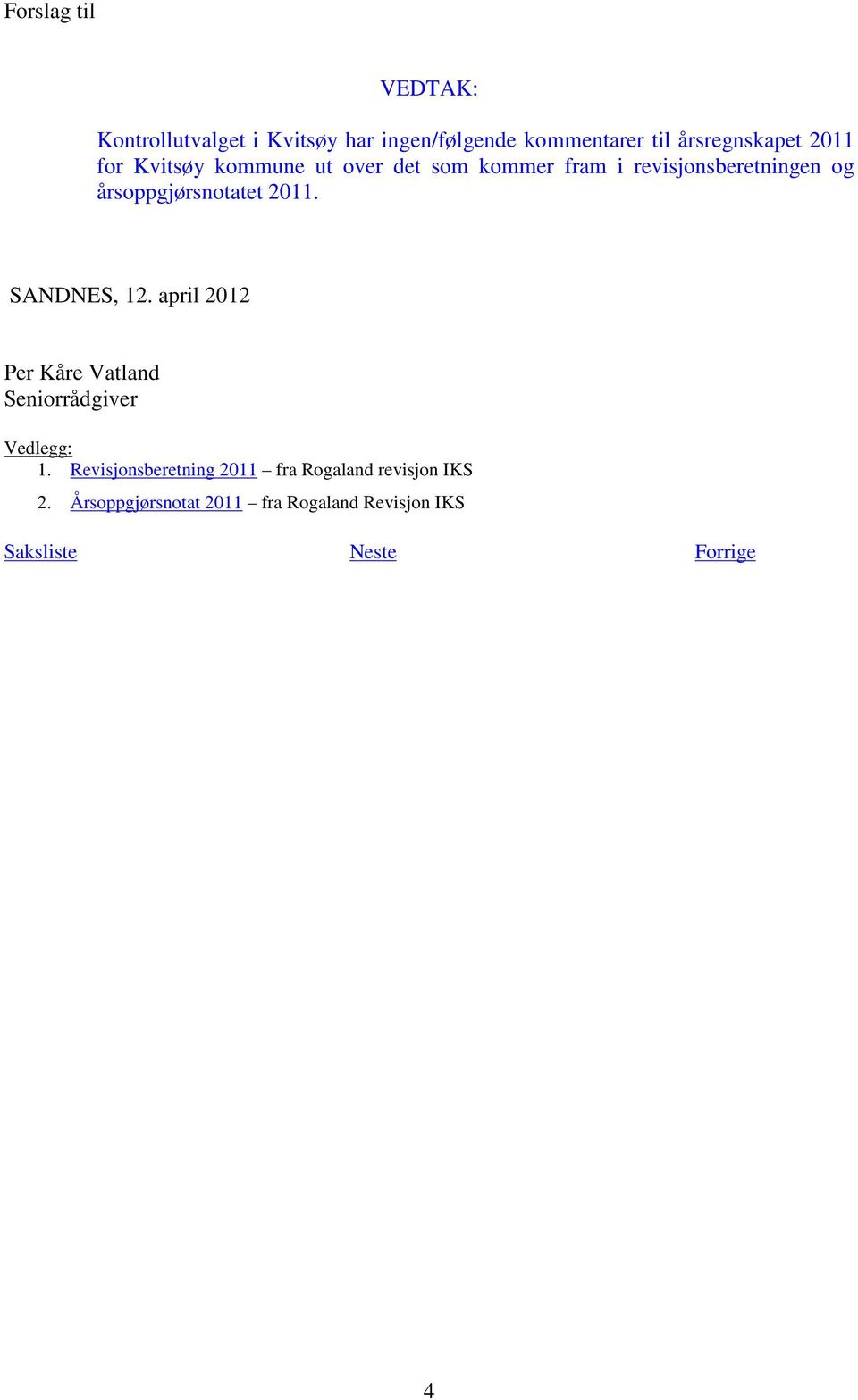 2011. SANDNES, 12. april 2012 Per Kåre Vatland Seniorrådgiver Vedlegg: 1.