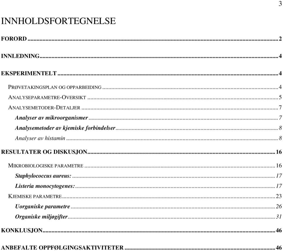 ..8 RESULTATER OG DISKUSJON...16 MIKROBIOLOGISKE PARAMETRE...16 Staphylococcus aureus:...17 Listeria monocytogenes:.