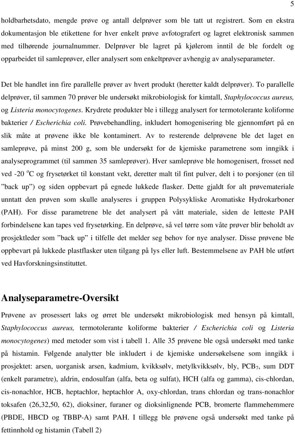 Delprøver ble lagret på kjølerom inntil de ble fordelt og opparbeidet til samleprøver, eller analysert som enkeltprøver avhengig av analyseparameter.