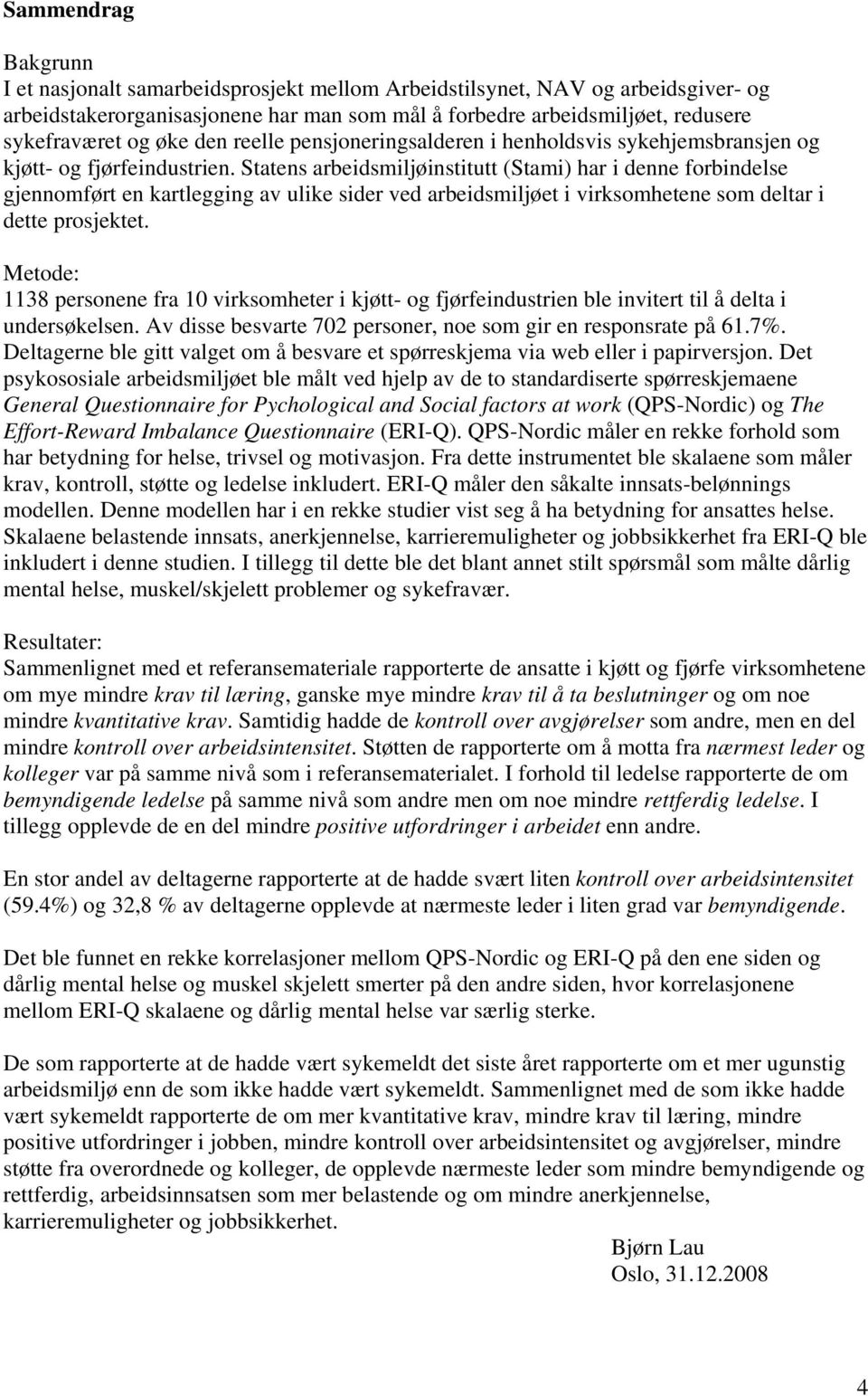 Statens arbeidsmiljøinstitutt (Stami) har i denne forbindelse gjennomført en kartlegging av ulike sider ved arbeidsmiljøet i virksomhetene som deltar i dette prosjektet.