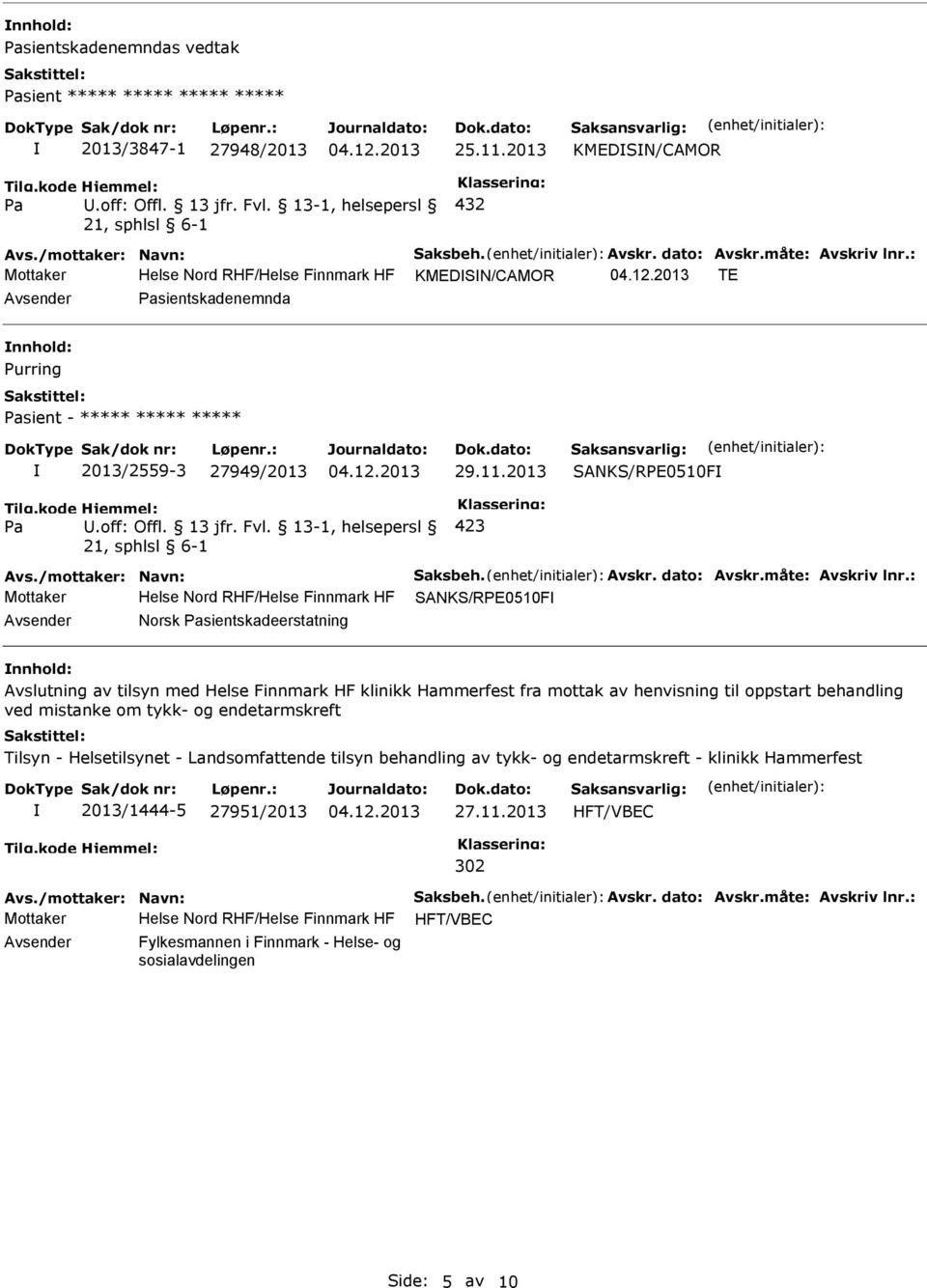 2013 SANKS/RPE0510F 423 Mottaker Helse Nord RHF/Helse Finnmark HF SANKS/RPE0510F Avsender Norsk sientskadeerstatning nnhold: Avslutning av tilsyn med Helse Finnmark HF klinikk Hammerfest fra mottak