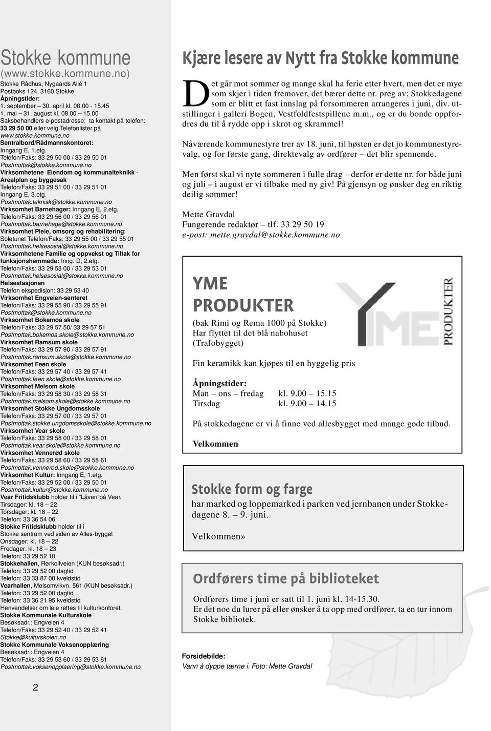 Telefon/Faks: 33 29 50 00 / 33 29 50 01 Postmottak@stokke.kommune.no Virksomhetene Eiendom og kommunalteknikk - Arealplan og byggesak Telefon/Faks: 33 29 51 00 / 33 29 51 01 Inngang E, 3.etg.