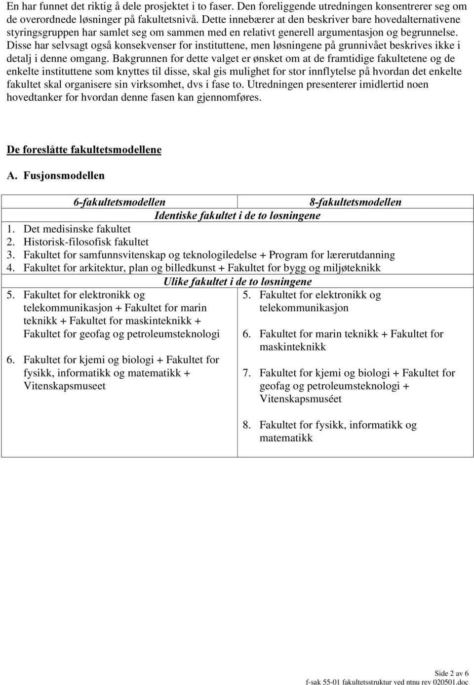 Disse har selvsagt også konsekvenser for instituttene, men løsningene på grunnivået beskrives ikke i detalj i denne omgang.