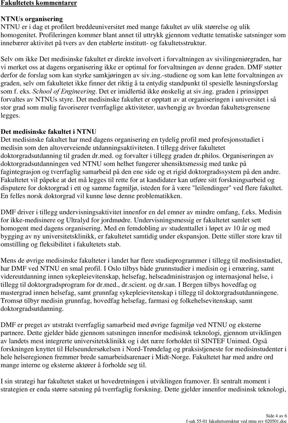 Selv om ikke Det medisinske fakultet er direkte involvert i forvaltningen av sivilingeniørgraden, har vi merket oss at dagens organisering ikke er optimal for forvaltningen av denne graden.