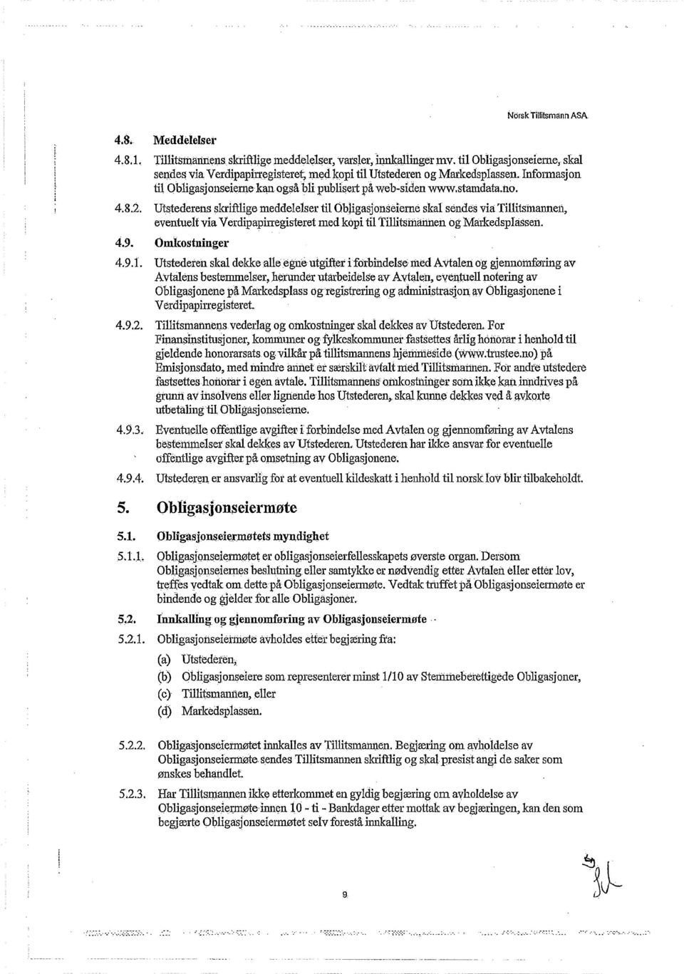 utstederens skriftlige meddelelser til Obligasjonseierne skal sendes via Tillitsmannen, eventuelt via Verdipapirregisteret med kopi til Tillitsmannen og Markedsplassen. 4.9. Omkostninger 4.9.1.