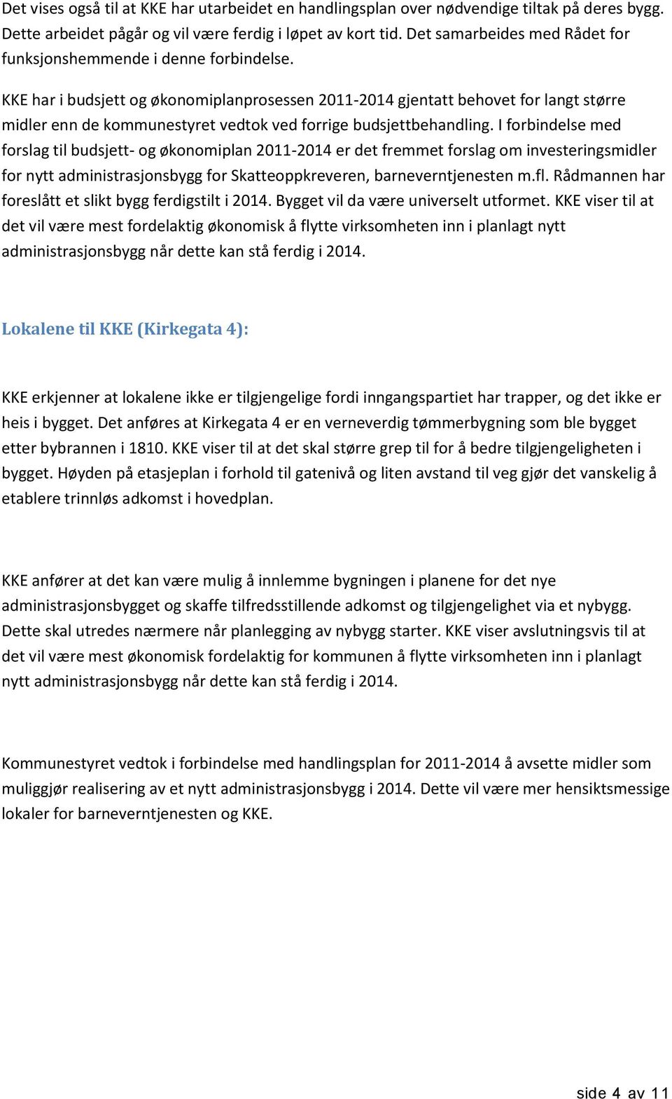 KKE har i budsjett og økonomiplanprosessen 2011-2014 gjentatt behovet for langt større midler enn de kommunestyret vedtok ved forrige budsjettbehandling.