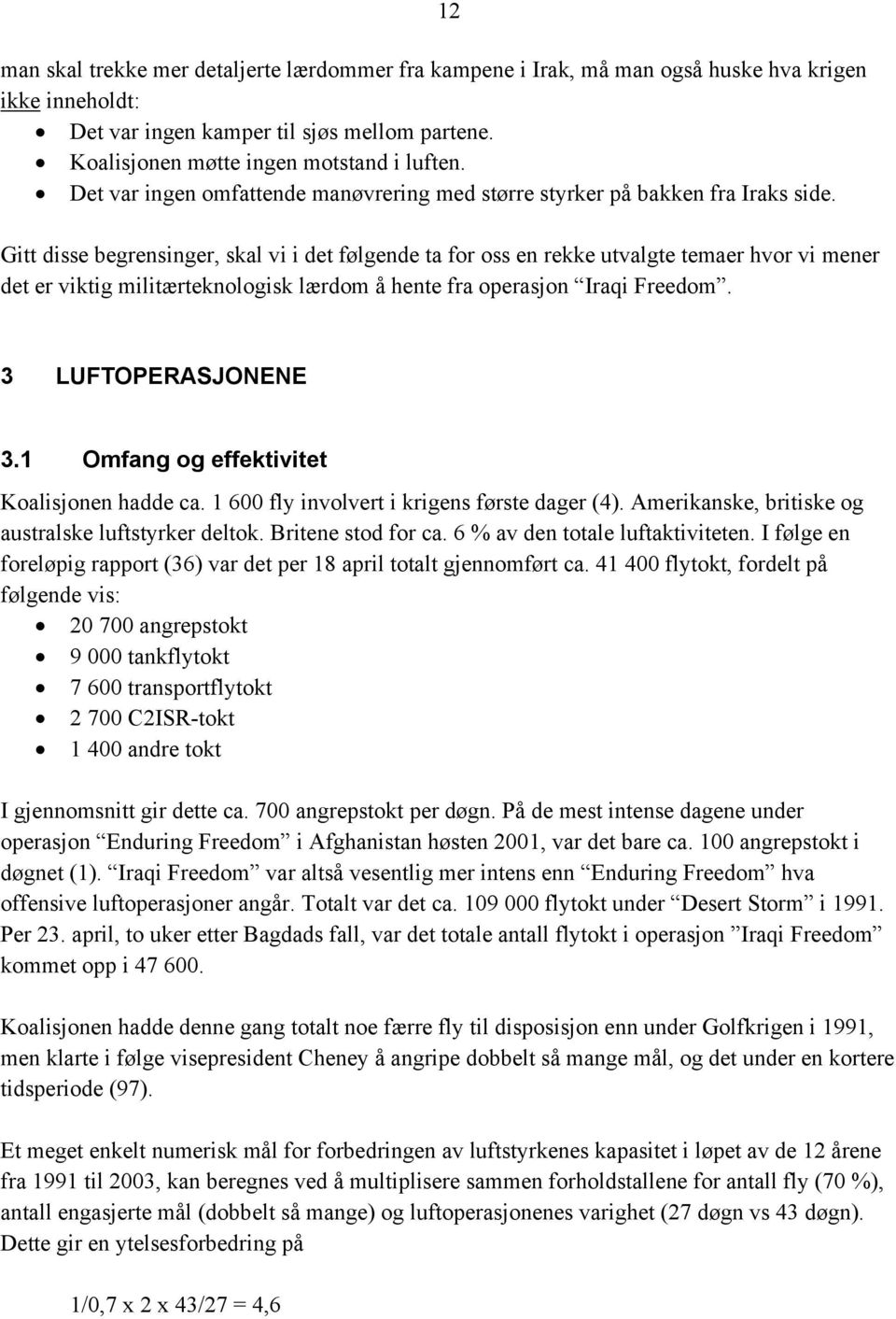 12 Gitt disse begrensinger, skal vi i det følgende ta for oss en rekke utvalgte temaer hvor vi mener det er viktig militærteknologisk lærdom å hente fra operasjon Iraqi Freedom. 3 LUFTOPERASJONENE 3.