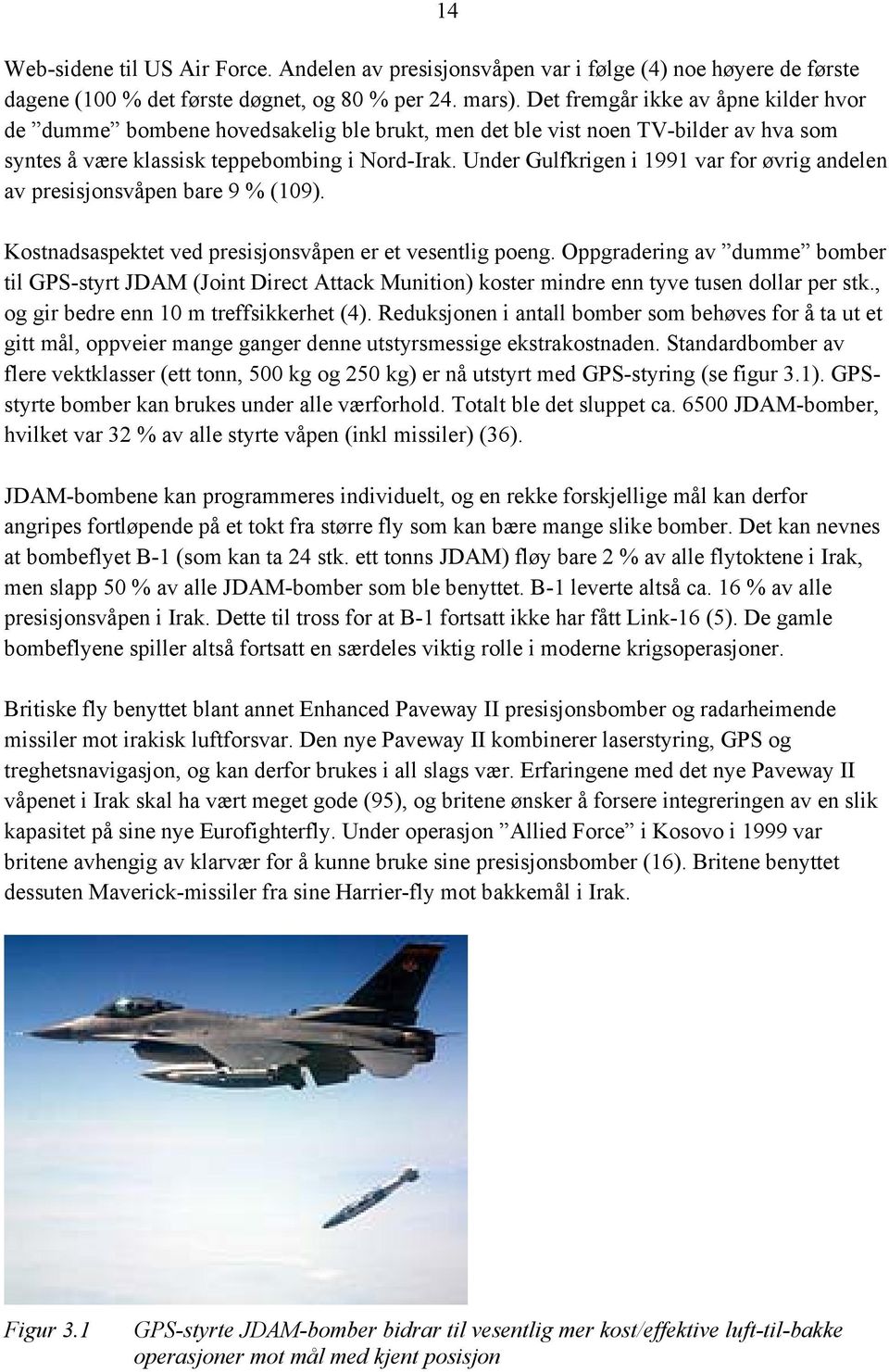 Under Gulfkrigen i 1991 var for øvrig andelen av presisjonsvåpen bare 9 % (109). Kostnadsaspektet ved presisjonsvåpen er et vesentlig poeng.