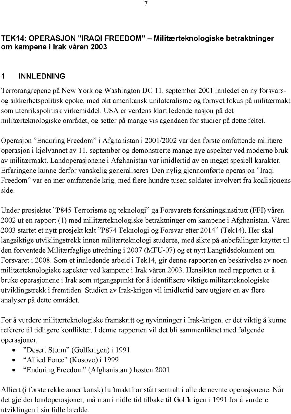 USA er verdens klart ledende nasjon på det militærteknologiske området, og setter på mange vis agendaen for studier på dette feltet.