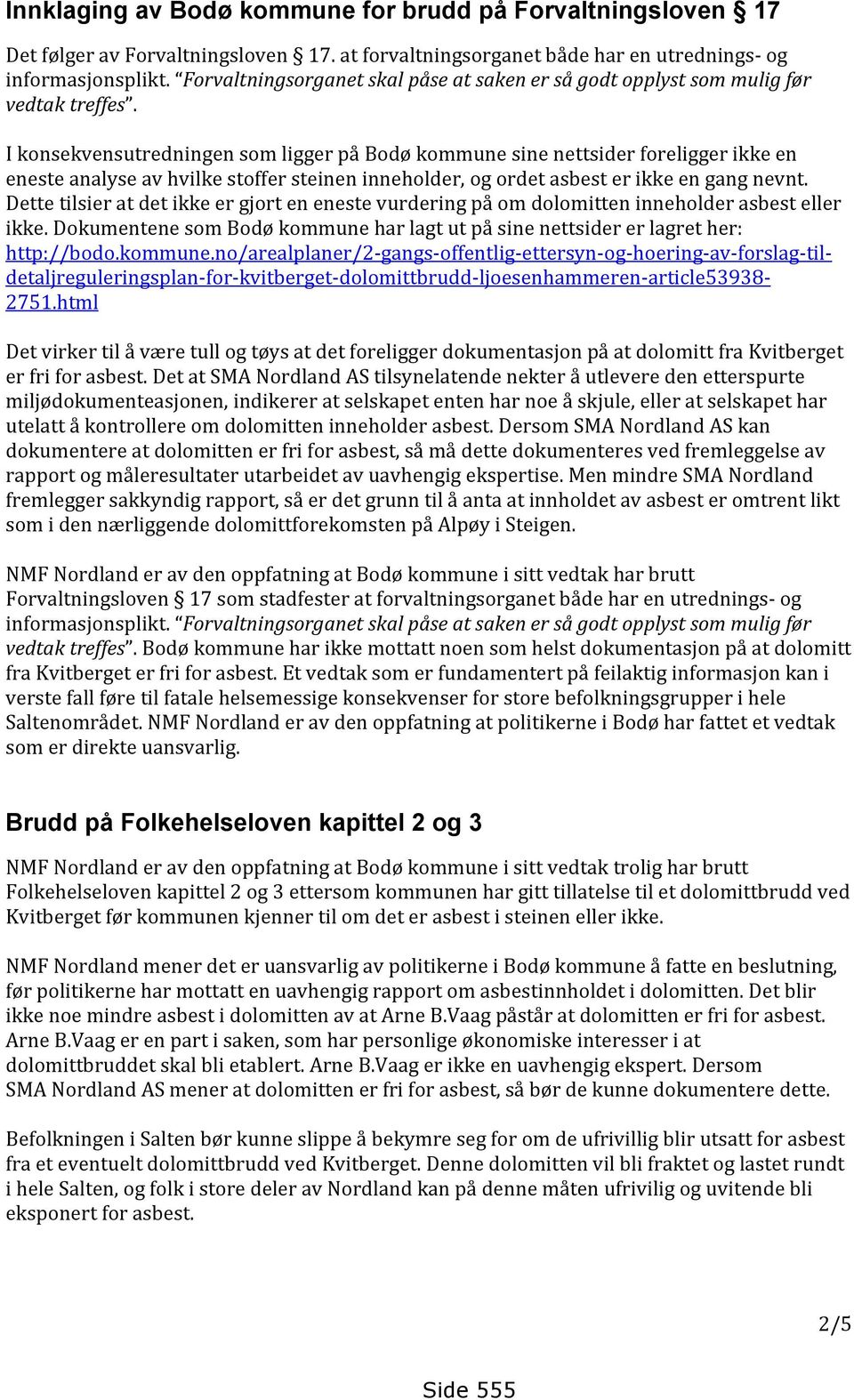 I konsekvensutredningen som ligger på Bodø kommune sine nettsider foreligger ikke en eneste analyse av hvilke stoffer steinen inneholder, og ordet asbest er ikke en gang nevnt.