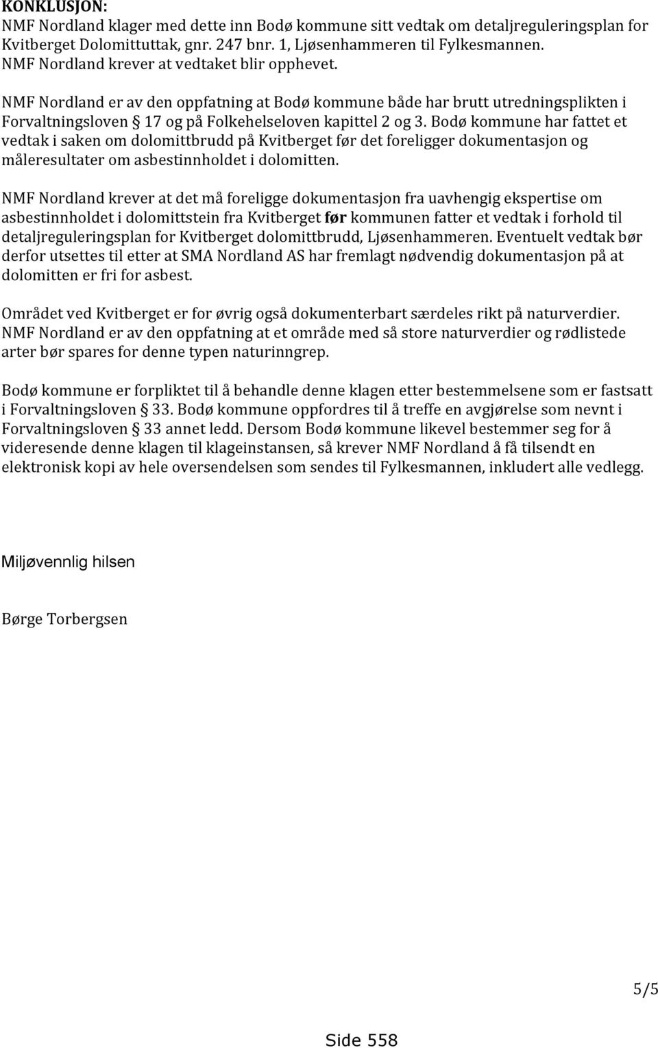 Bodø kommune har fattet et vedtak i saken om dolomittbrudd på Kvitberget før det foreligger dokumentasjon og måleresultater om asbestinnholdet i dolomitten.