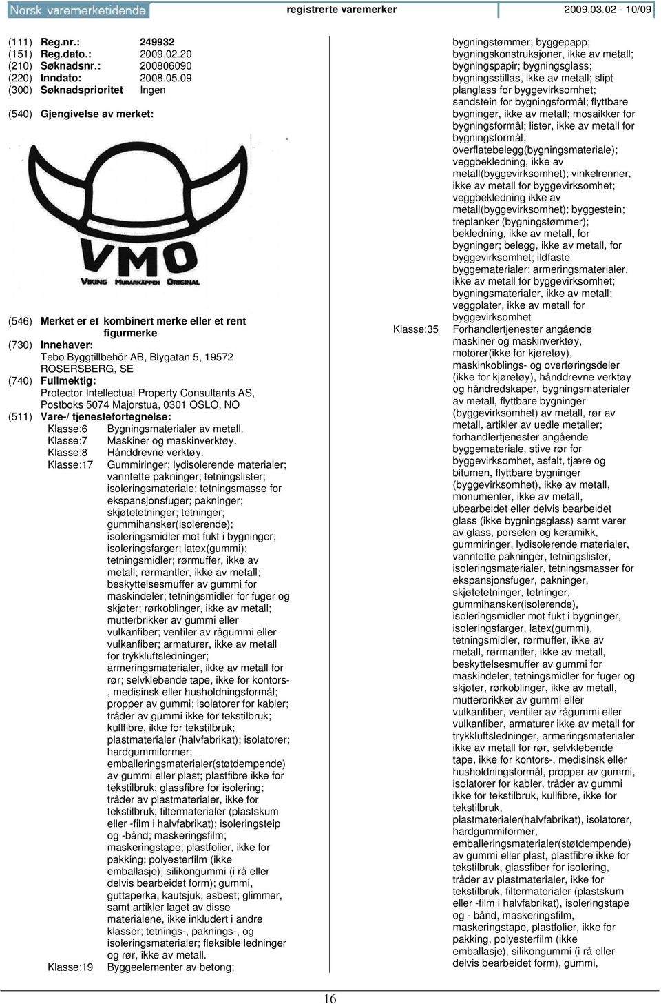 Postboks 5074 Majorstua, 0301 OSLO, Klasse:6 Bygningsmaterialer av metall. Klasse:7 Maskiner og maskinverktøy. Klasse:8 Klasse:17 Klasse:19 Hånddrevne verktøy.