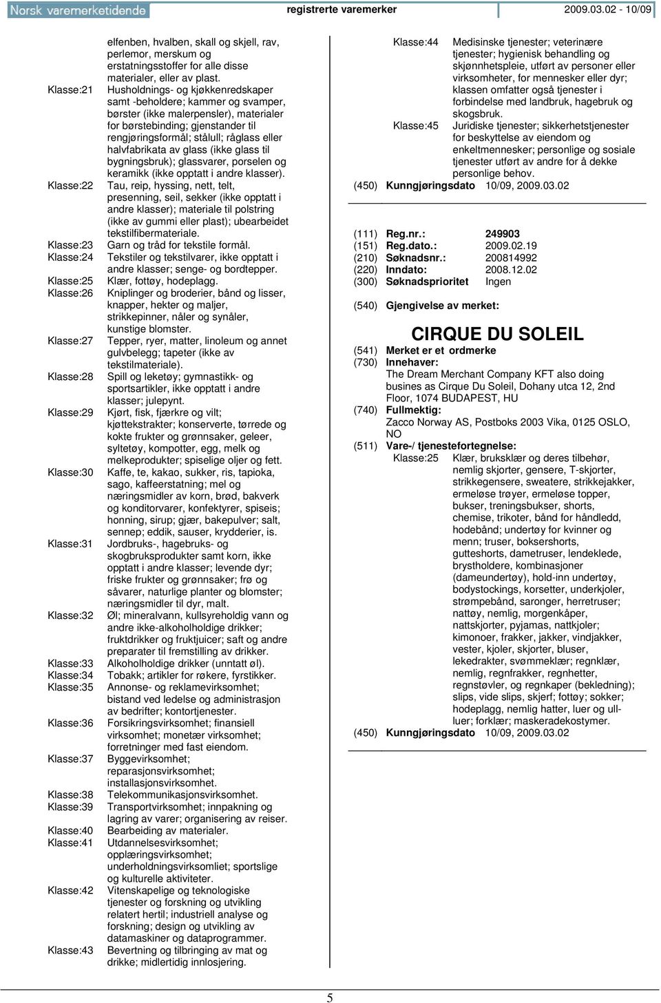 Klasse:40 Klasse:41 Klasse:42 Klasse:43 elfenben, hvalben, skall og skjell, rav, perlemor, merskum og erstatningsstoffer for alle disse materialer, eller av plast.