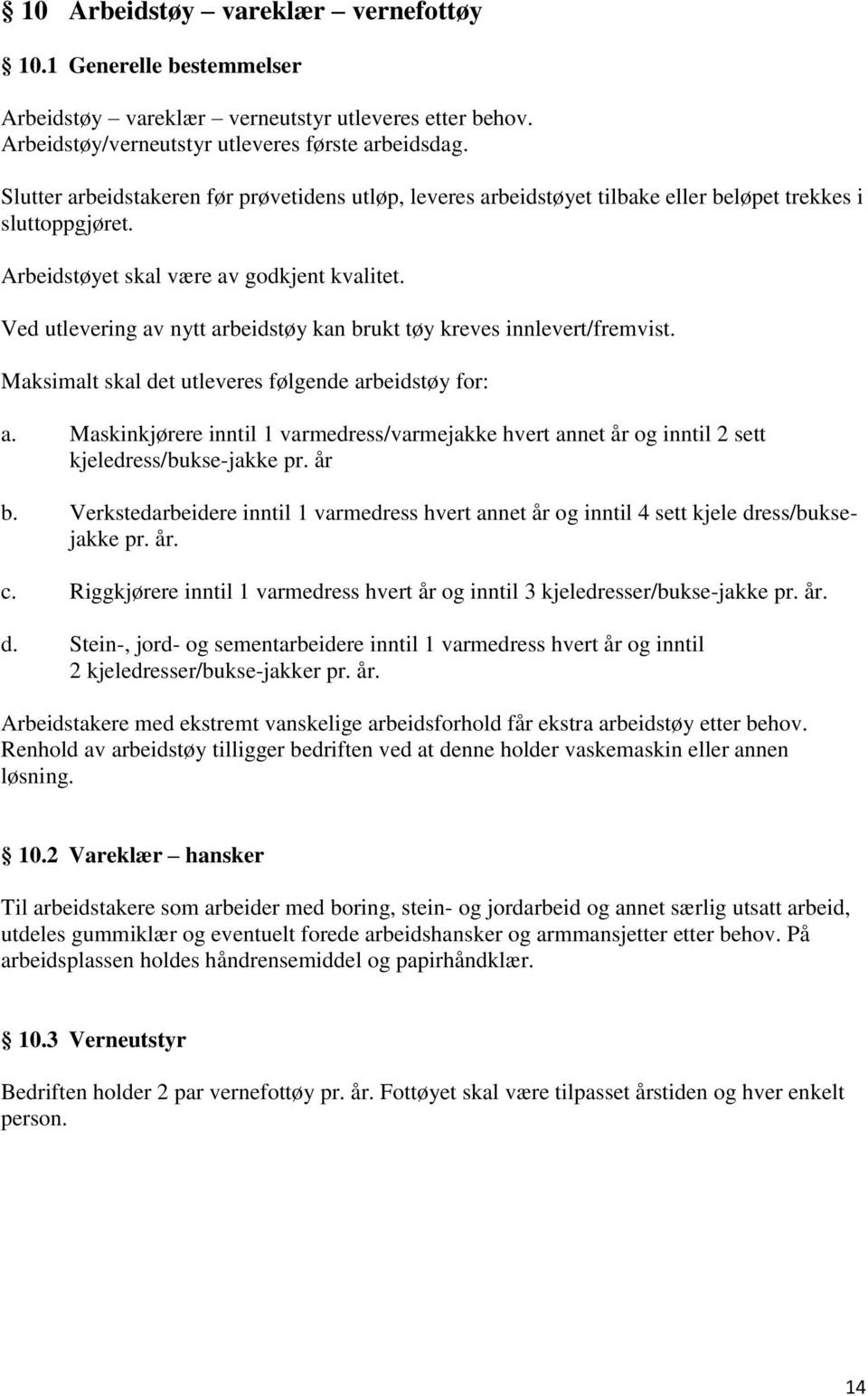 Ved utlevering av nytt arbeidstøy kan brukt tøy kreves innlevert/fremvist. Maksimalt skal det utleveres følgende arbeidstøy for: a.