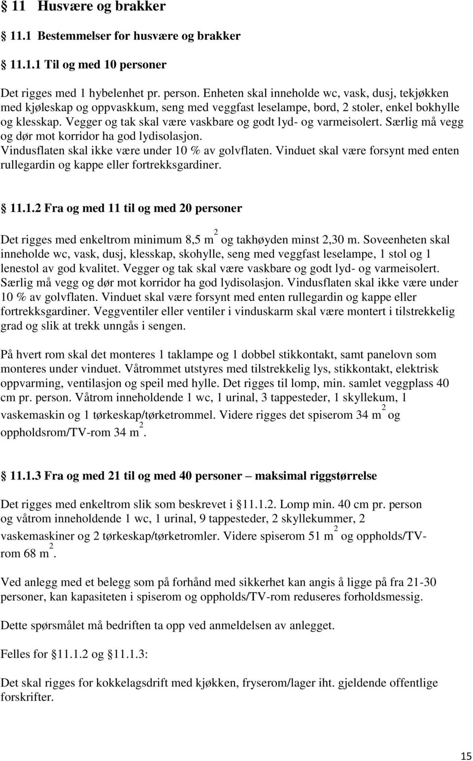 Vegger og tak skal være vaskbare og godt lyd- og varmeisolert. Særlig må vegg og dør mot korridor ha god lydisolasjon. Vindusflaten skal ikke være under 10 % av golvflaten.