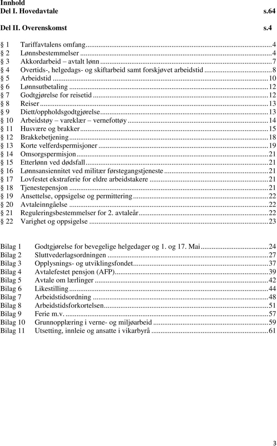 .. 13 10 Arbeidstøy vareklær vernefottøy... 14 11 Husvære og brakker... 15 12 Brakkebetjening... 18 13 Korte velferdspermisjoner... 19 14 Omsorgspermisjon... 21 15 Etterlønn ved dødsfall.