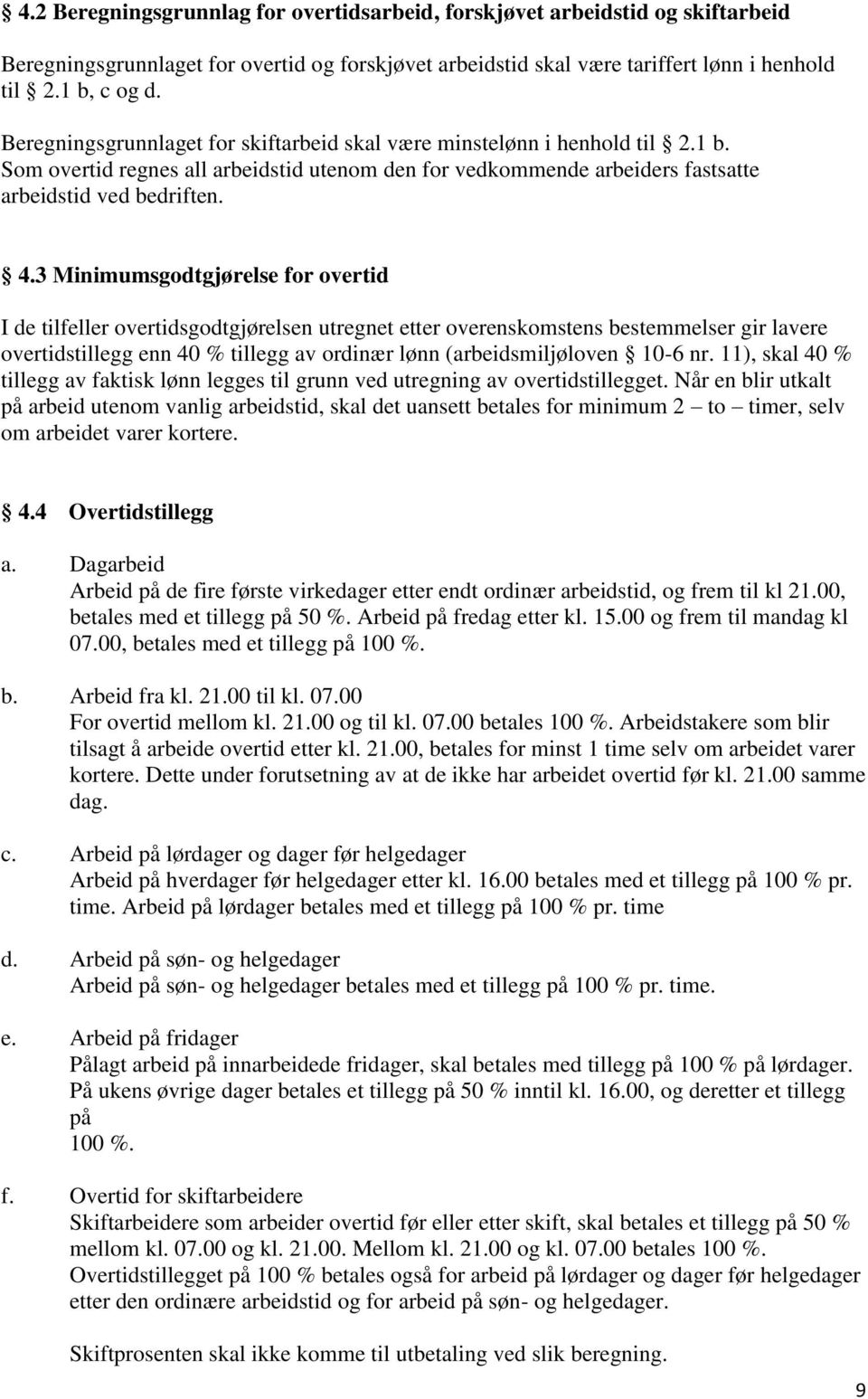 3 Minimumsgodtgjørelse for overtid I de tilfeller overtidsgodtgjørelsen utregnet etter overenskomstens bestemmelser gir lavere overtidstillegg enn 40 % tillegg av ordinær lønn (arbeidsmiljøloven 10-6