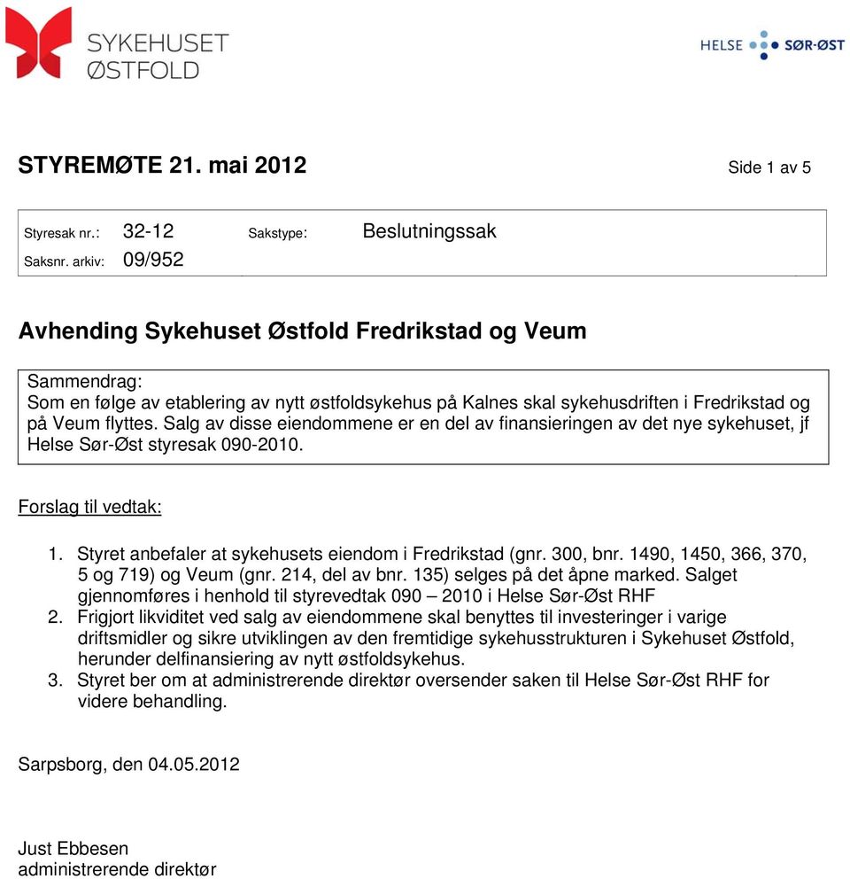 Salg av disse eiendommene er en del av finansieringen av det nye sykehuset, jf Helse Sør-Øst styresak 090-2010. Forslag til vedtak: 1. Styret anbefaler at sykehusets eiendom i Fredrikstad (gnr.