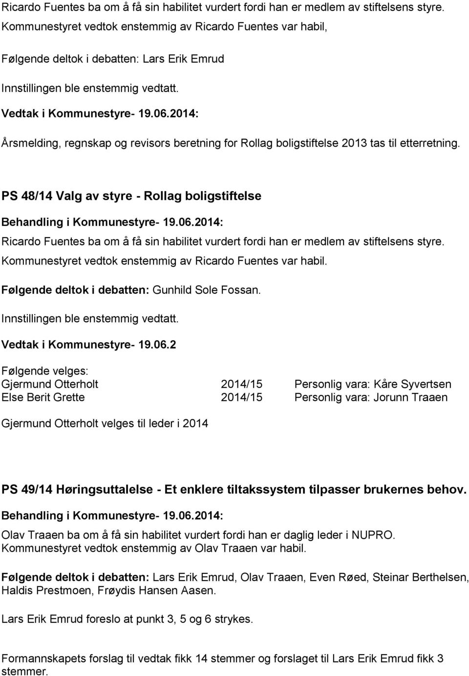 PS 48/14 Valg av styre - Rollag boligstiftelse  Kommunestyret vedtok enstemmig av Ricardo Fuentes var habil. Følgende deltok i debatten: Gunhild Sole Fossan. Vedtak i Kommunestyre- 19.06.