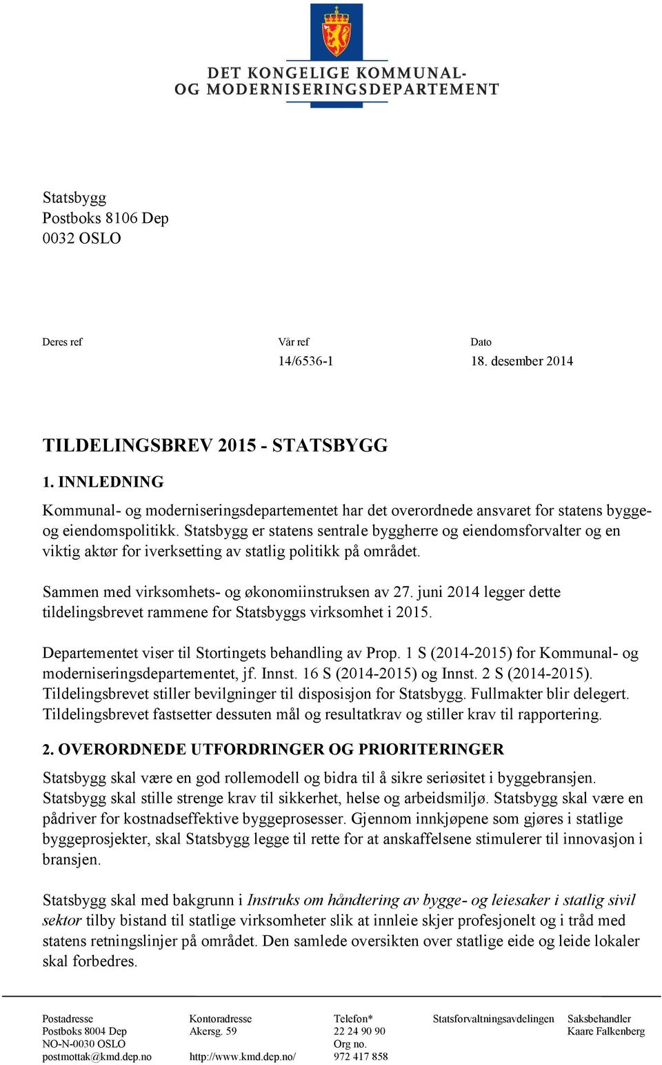 Statsbygg er statens sentrale byggherre og eiendomsforvalter og en viktig aktør for iverksetting av statlig politikk på området. Sammen med virksomhets- og økonomiinstruksen av 27.