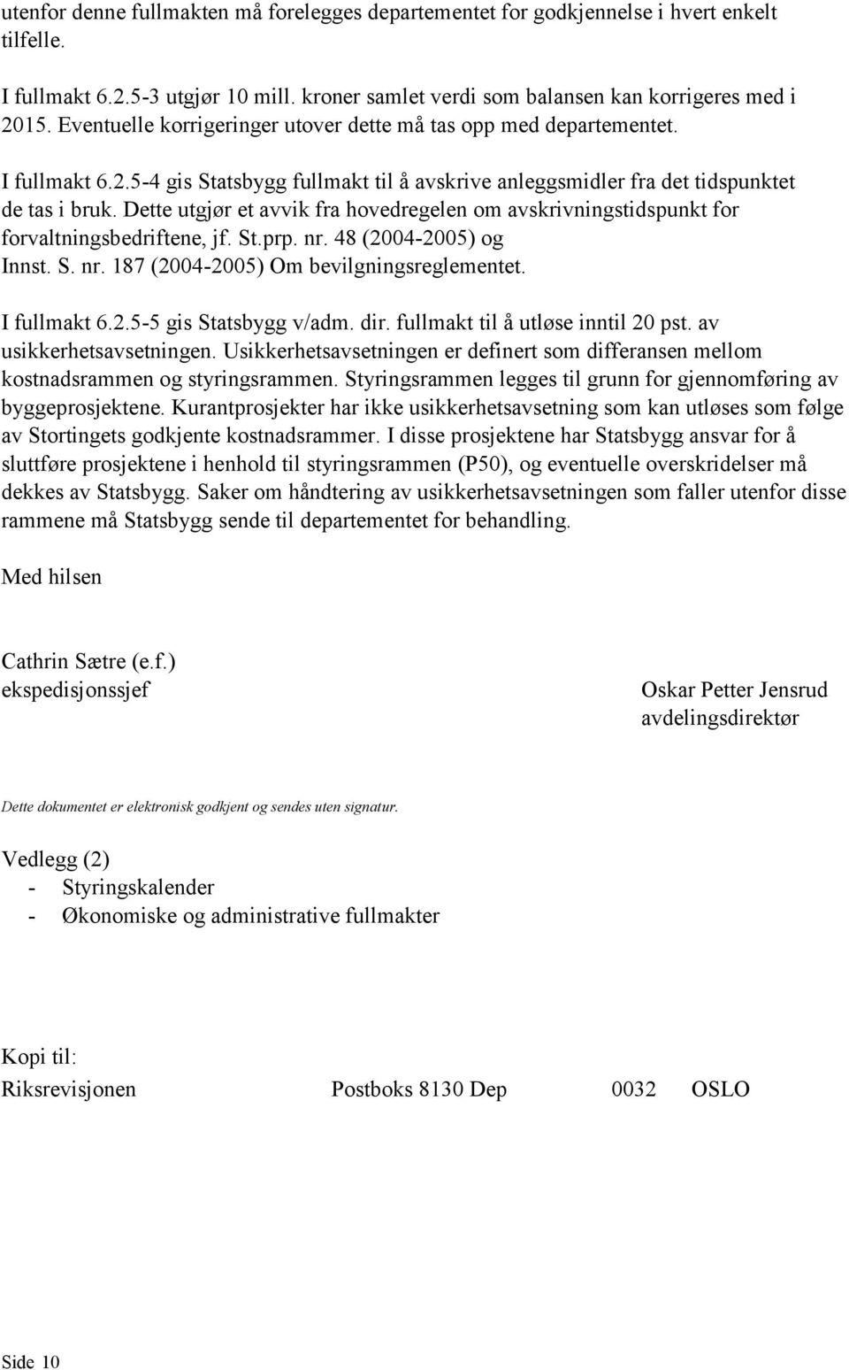 Dette utgjør et avvik fra hovedregelen om avskrivningstidspunkt for forvaltningsbedriftene, jf. St.prp. nr. 48 (2004-2005) og Innst. S. nr. 187 (2004-2005) Om bevilgningsreglementet. I fullmakt 6.2.5-5 gis Statsbygg v/adm.