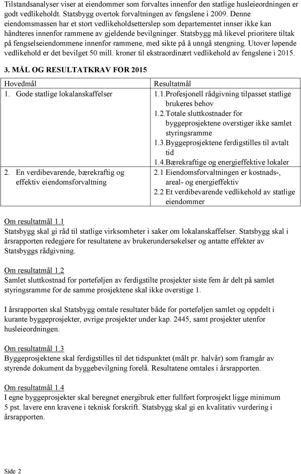 Statsbygg må likevel prioritere tiltak på fengselseiendommene innenfor rammene, med sikte på å unngå stengning. Utover løpende vedlikehold er det bevilget 50 mill.