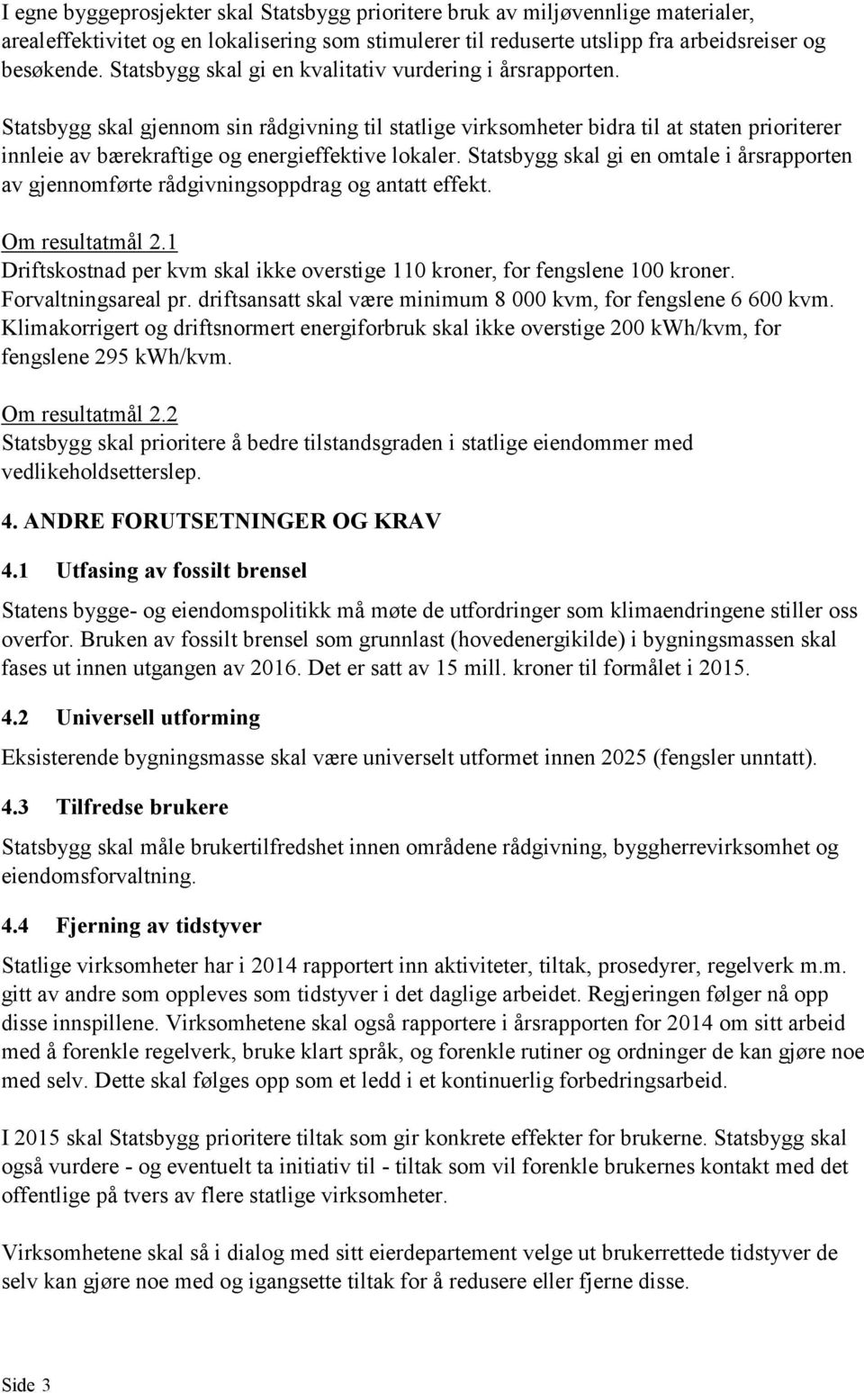 Statsbygg skal gjennom sin rådgivning til statlige virksomheter bidra til at staten prioriterer innleie av bærekraftige og energieffektive lokaler.