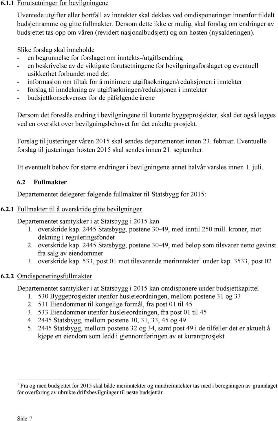 Slike forslag skal inneholde - en begrunnelse for forslaget om inntekts-/utgiftsendring - en beskrivelse av de viktigste forutsetningene for bevilgningsforslaget og eventuell usikkerhet forbundet med