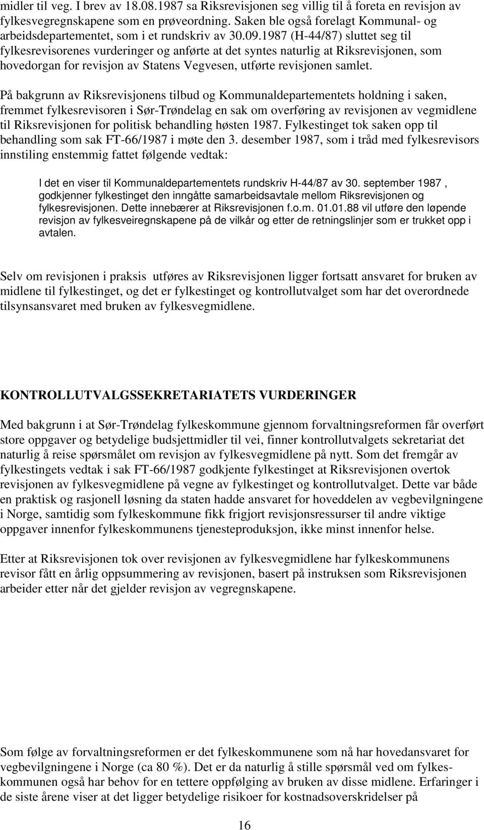 1987 (H-44/87) sluttet seg til fylkesrevisorenes vurderinger og anførte at det syntes naturlig at Riksrevisjonen, som hovedorgan for revisjon av Statens Vegvesen, utførte revisjonen samlet.