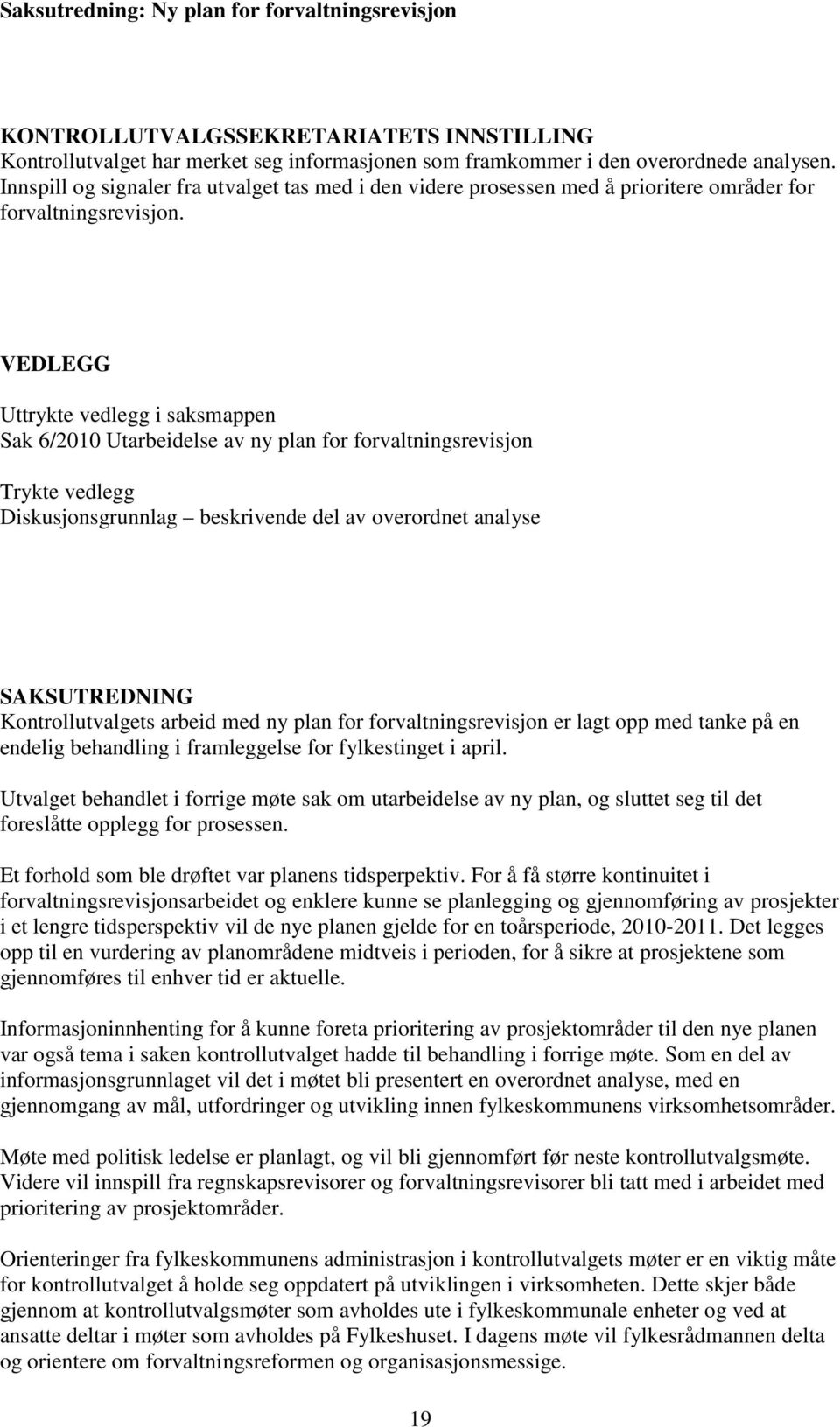 VEDLEGG Uttrykte vedlegg i saksmappen Sak 6/2010 Utarbeidelse av ny plan for forvaltningsrevisjon Trykte vedlegg Diskusjonsgrunnlag beskrivende del av overordnet analyse SAKSUTREDNING