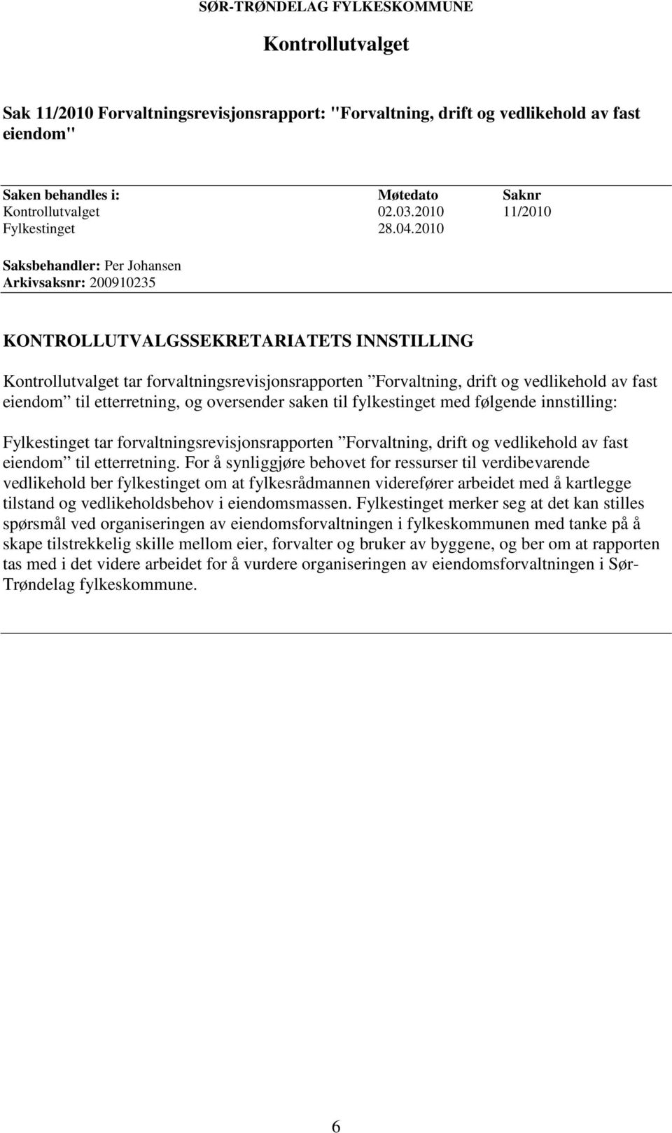 2010 Saksbehandler: Per Johansen Arkivsaksnr: 200910235 Kontrollutvalget tar forvaltningsrevisjonsrapporten Forvaltning, drift og vedlikehold av fast eiendom til etterretning, og oversender saken til