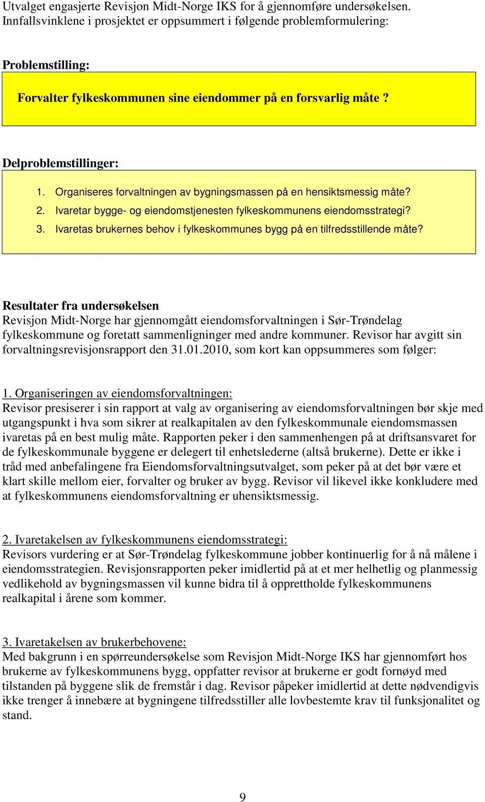 Organiseres forvaltningen av bygningsmassen på en hensiktsmessig måte? 2. Ivaretar bygge- og eiendomstjenesten fylkeskommunens eiendomsstrategi? 3.