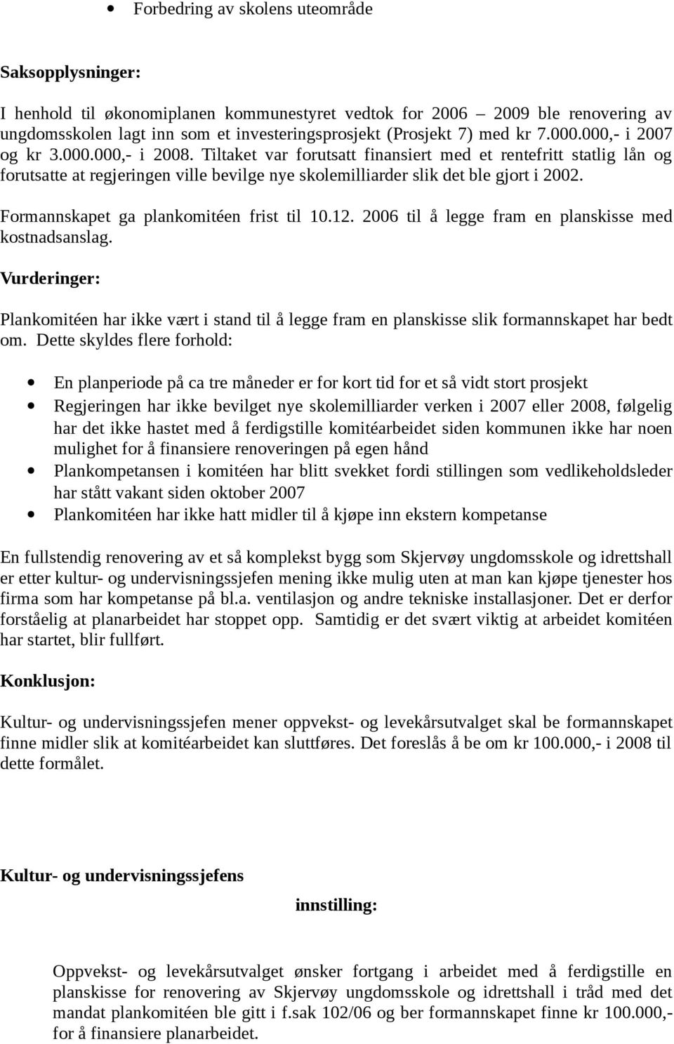 Tiltaket var forutsatt finansiert med et rentefritt statlig lån og forutsatte at regjeringen ville bevilge nye skolemilliarder slik det ble gjort i 2002. Formannskapet ga plankomitéen frist til 10.12.