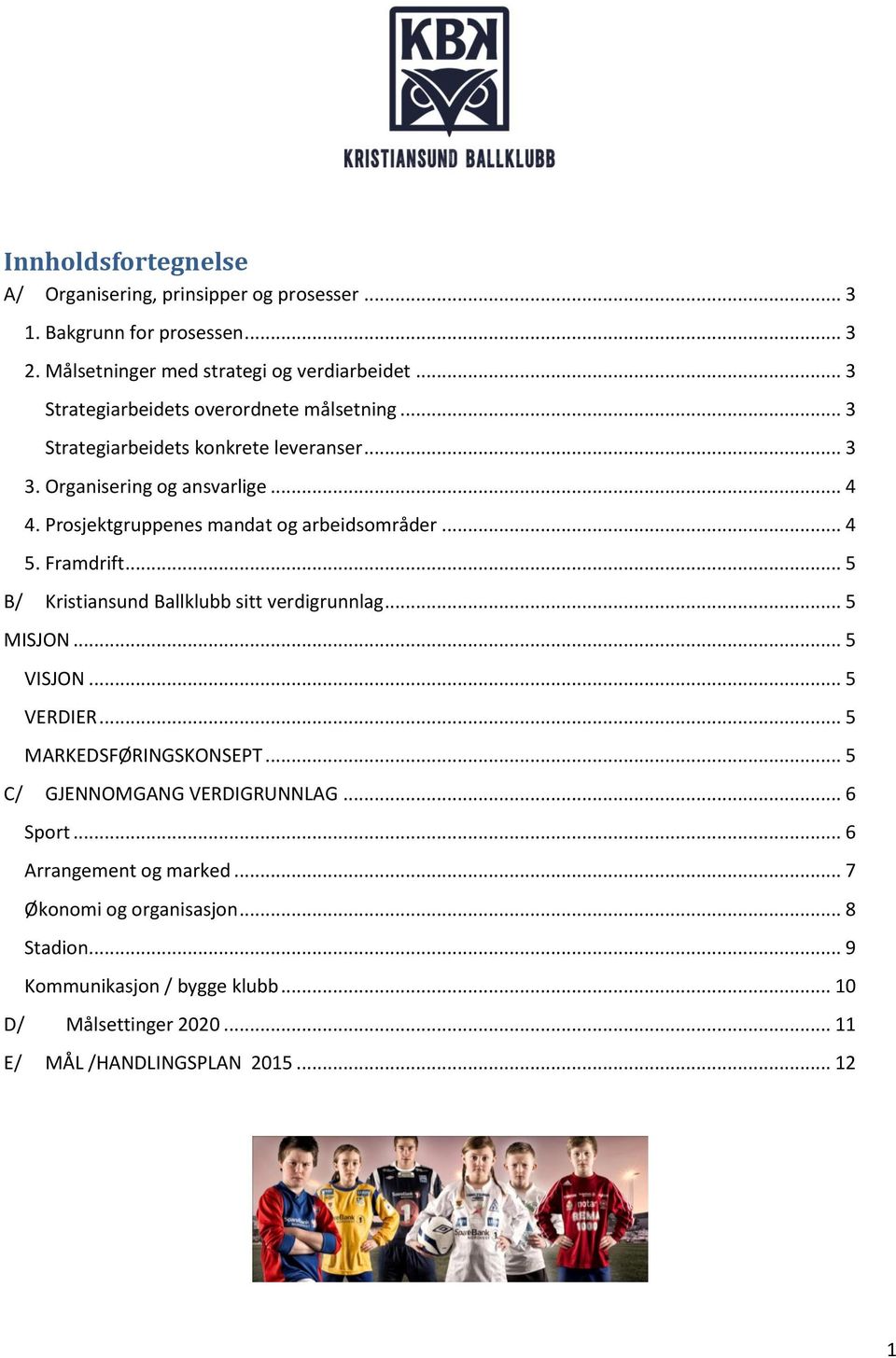 Prosjektgruppenes mandat og arbeidsområder... 4 5. Framdrift... 5 B/ Kristiansund Ballklubb sitt verdigrunnlag... 5 MISJON... 5 VISJON... 5 VERDIER.