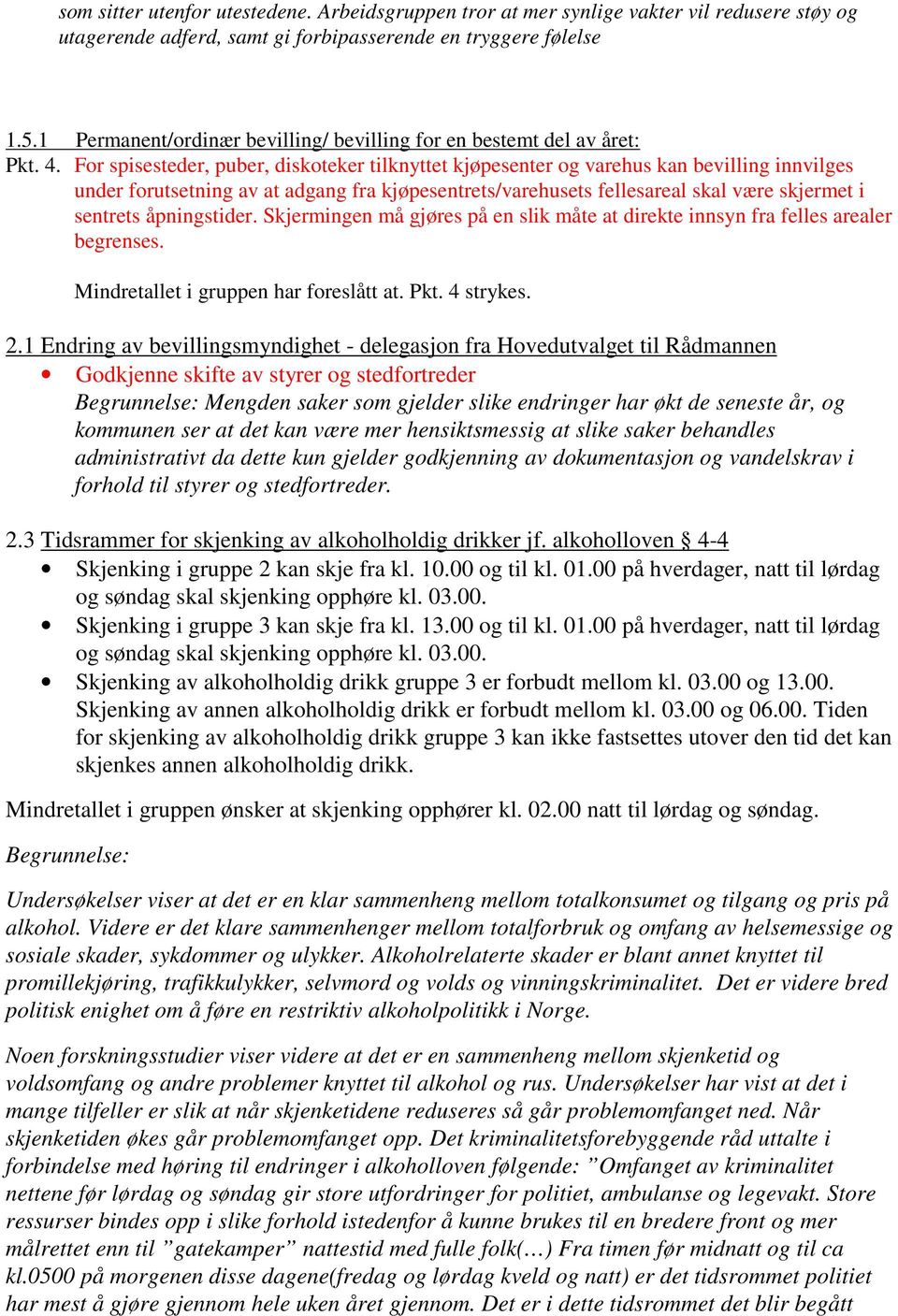 For spisesteder, puber, diskoteker tilknyttet kjøpesenter og varehus kan bevilling innvilges under forutsetning av at adgang fra kjøpesentrets/varehusets fellesareal skal være skjermet i sentrets