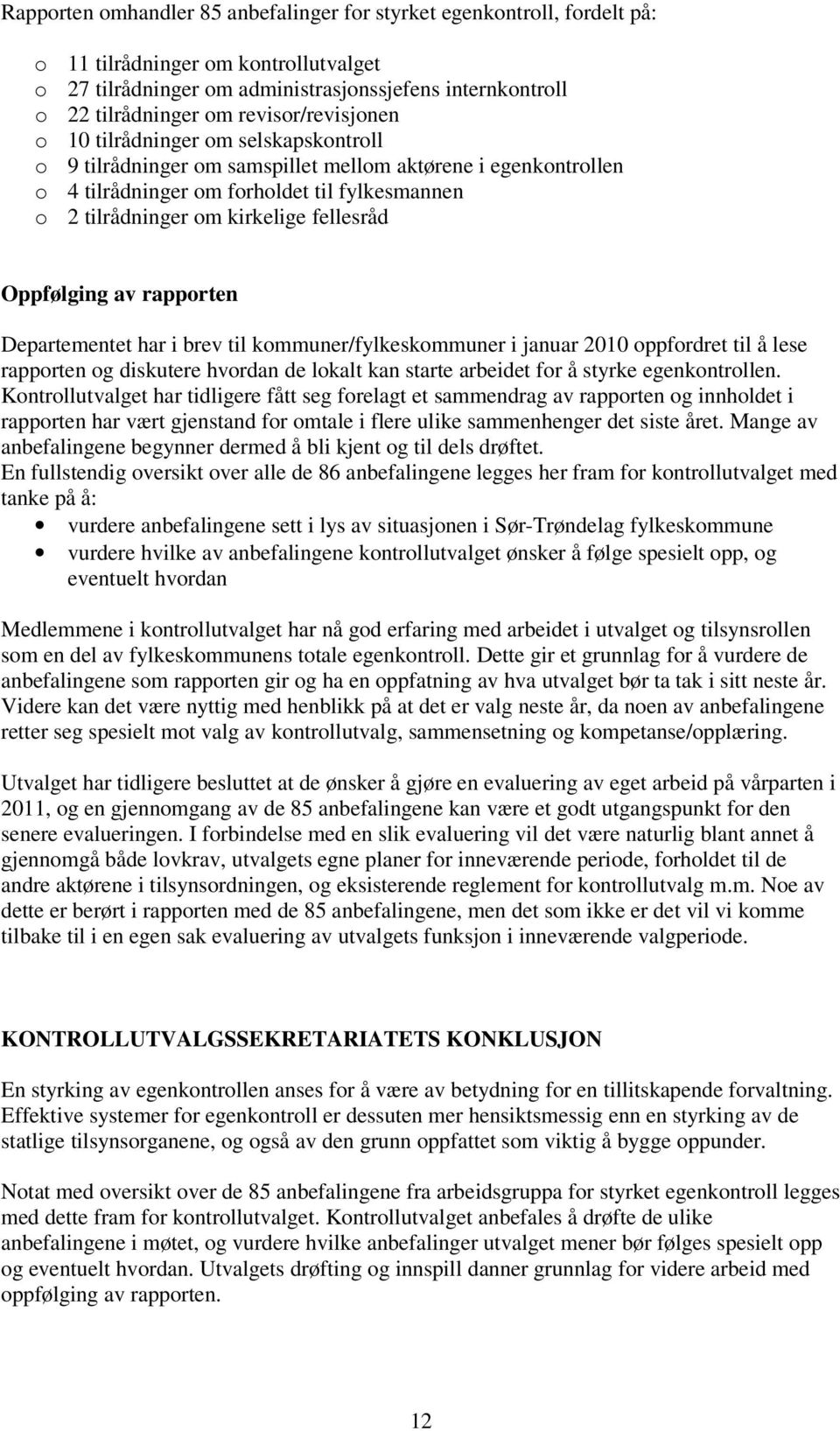 fellesråd Oppfølging av rapporten Departementet har i brev til kommuner/fylkeskommuner i januar 2010 oppfordret til å lese rapporten og diskutere hvordan de lokalt kan starte arbeidet for å styrke