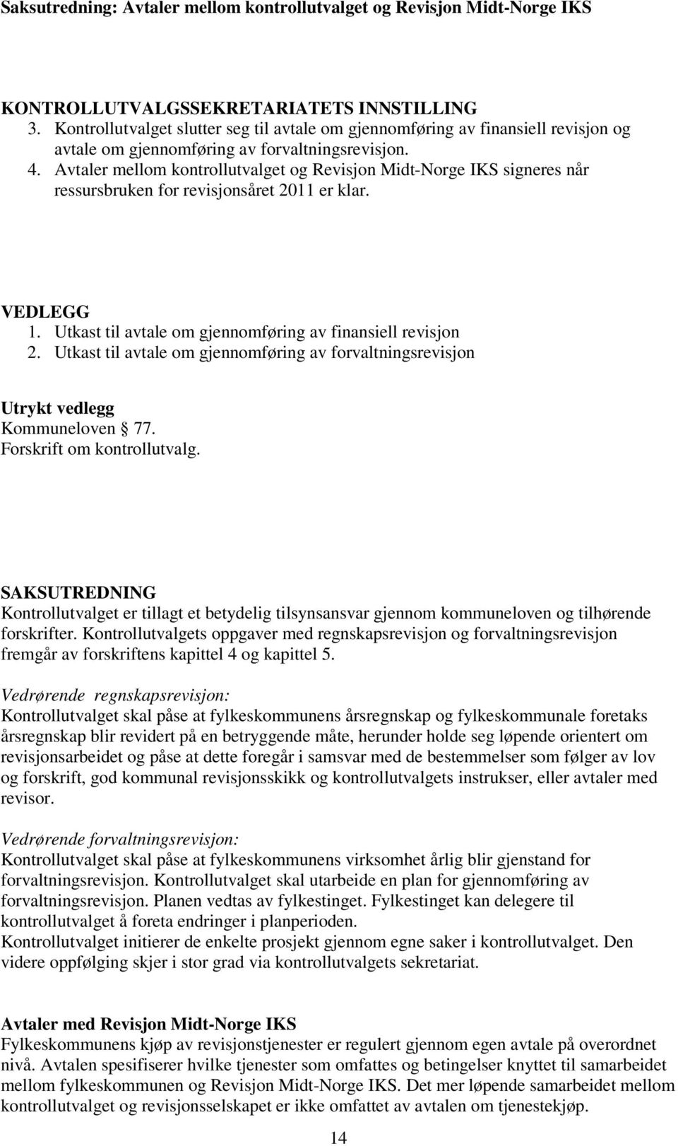 Avtaler mellom kontrollutvalget og Revisjon Midt-Norge IKS signeres når ressursbruken for revisjonsåret 2011 er klar. VEDLEGG 1. Utkast til avtale om gjennomføring av finansiell revisjon 2.