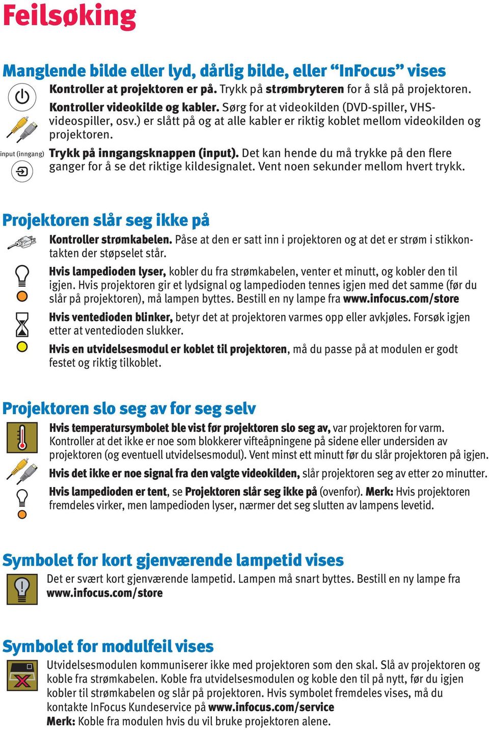 Det kan hende du må trykke på den flere ganger for å se det rktge kldesgnalet. Vent noen sekunder mellom hvert trykk. Projektoren slår seg kke på Kontroller strømkabelen.