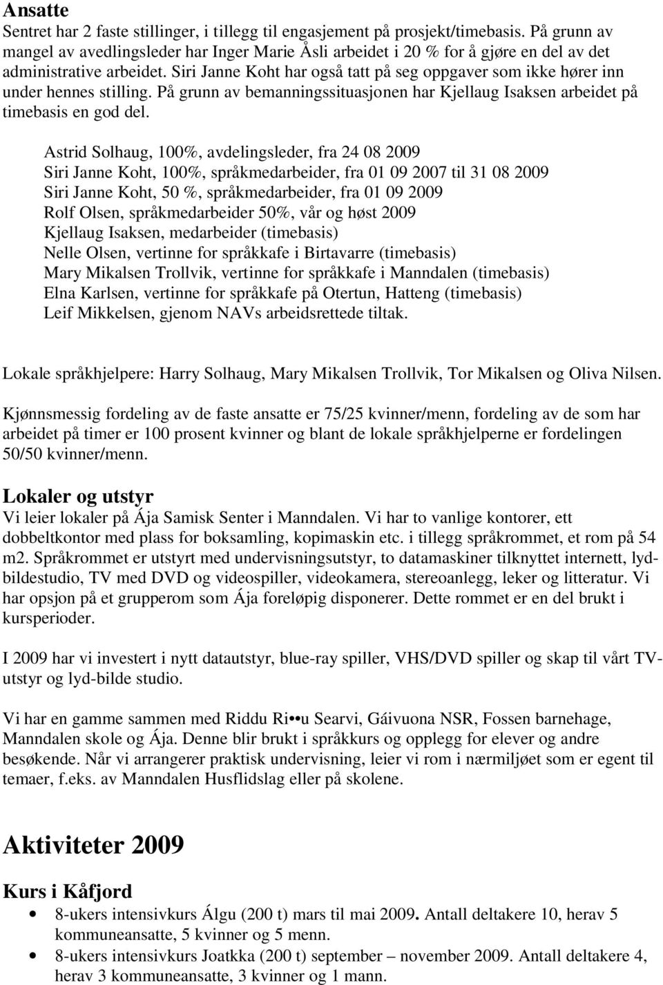 Siri Janne Koht har også tatt på seg oppgaver som ikke hører inn under hennes stilling. På grunn av bemanningssituasjonen har Kjellaug Isaksen arbeidet på timebasis en god del.