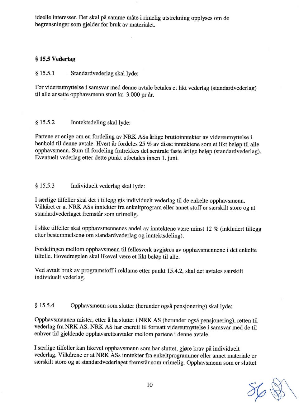 Hvert år fordeles 25 % av disse inntektene som et likt beiøp til aile opphavsmenn. Sum til fordeling fratrekkes det sentraie faste årlige beiøp (standardvederlag).