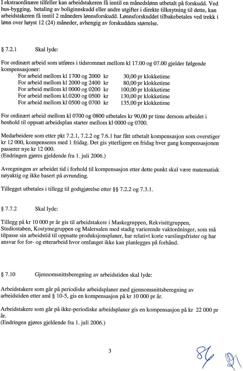 Lønnsforskuddet tilbakebetaies ved trekk i Iønn over høyst 12 (24) måneder, avhengig av forskuddets størrelse. 7.2.1 SkaI Iyde: For ordinært arbeid som utføres i tidsrommet mellom ki 17.00 og 07.