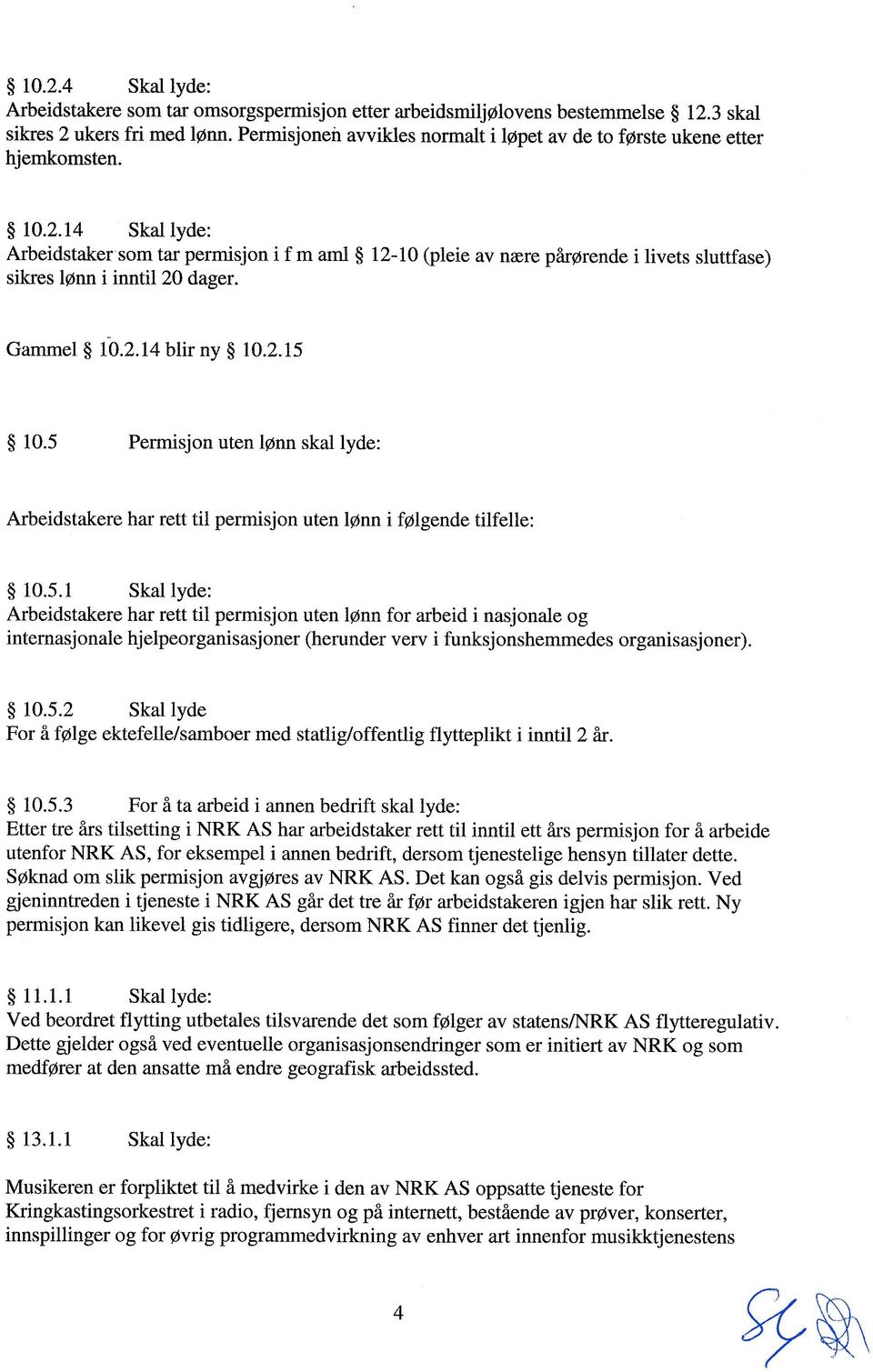 14 SkaI Iyde: Arbeidstakersom tar permisjon i f m am 12-10 (pieie av nære pårørende i livets sluttfase) sikres Iønn i inntil 20 dager. Gammel 10.2.14 blir ny 10.2.15 10.