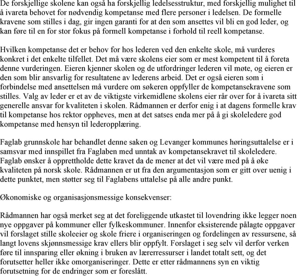 Hvilken kompetanse det er behov for hos lederen ved den enkelte skole, må vurderes konkret i det enkelte tilfellet. Det må være skolens eier som er mest kompetent til å foreta denne vurderingen.