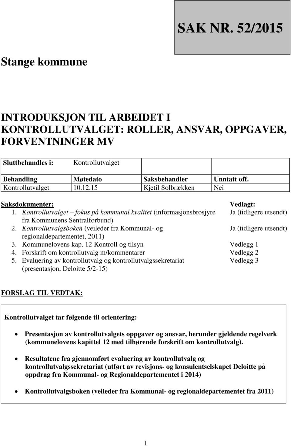 Kontrollutvalget 10.12.15 Kjetil Solbrækken Nei Saksdokumenter: 1. Kontrollutvalget fokus på kommunal kvalitet (informasjonsbrosjyre fra Kommunens Sentralforbund) 2.