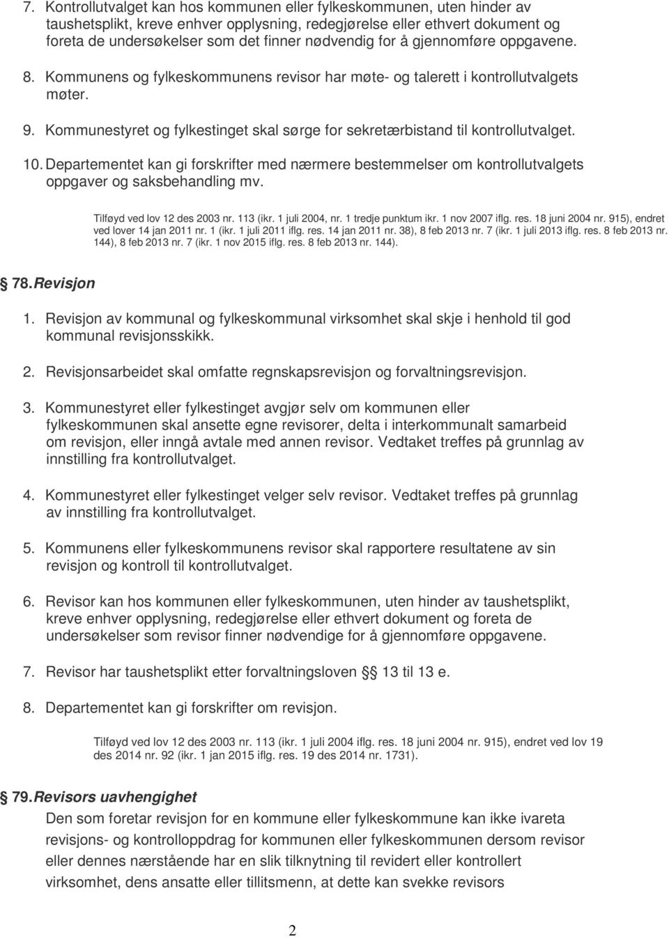 Kommunestyret og fylkestinget skal sørge for sekretærbistand til kontrollutvalget. 10. Departementet kan gi forskrifter med nærmere bestemmelser om kontrollutvalgets oppgaver og saksbehandling mv.