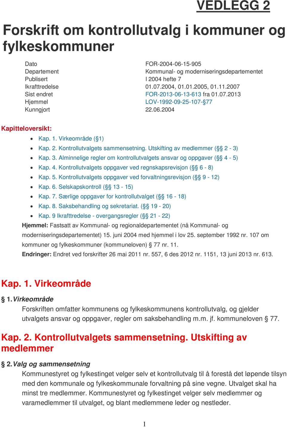 Utskifting av medlemmer ( 2-3) Kap. 3. Alminnelige regler om kontrollutvalgets ansvar og oppgaver ( 4-5) Kap. 4. Kontrollutvalgets oppgaver ved regnskapsrevisjon ( 6-8) Kap. 5.