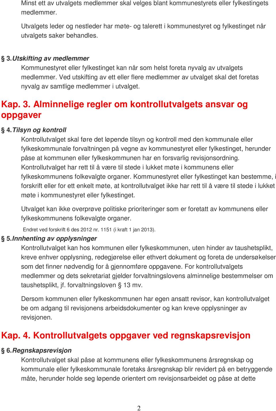 Utskifting av medlemmer Kommunestyret eller fylkestinget kan når som helst foreta nyvalg av utvalgets medlemmer.