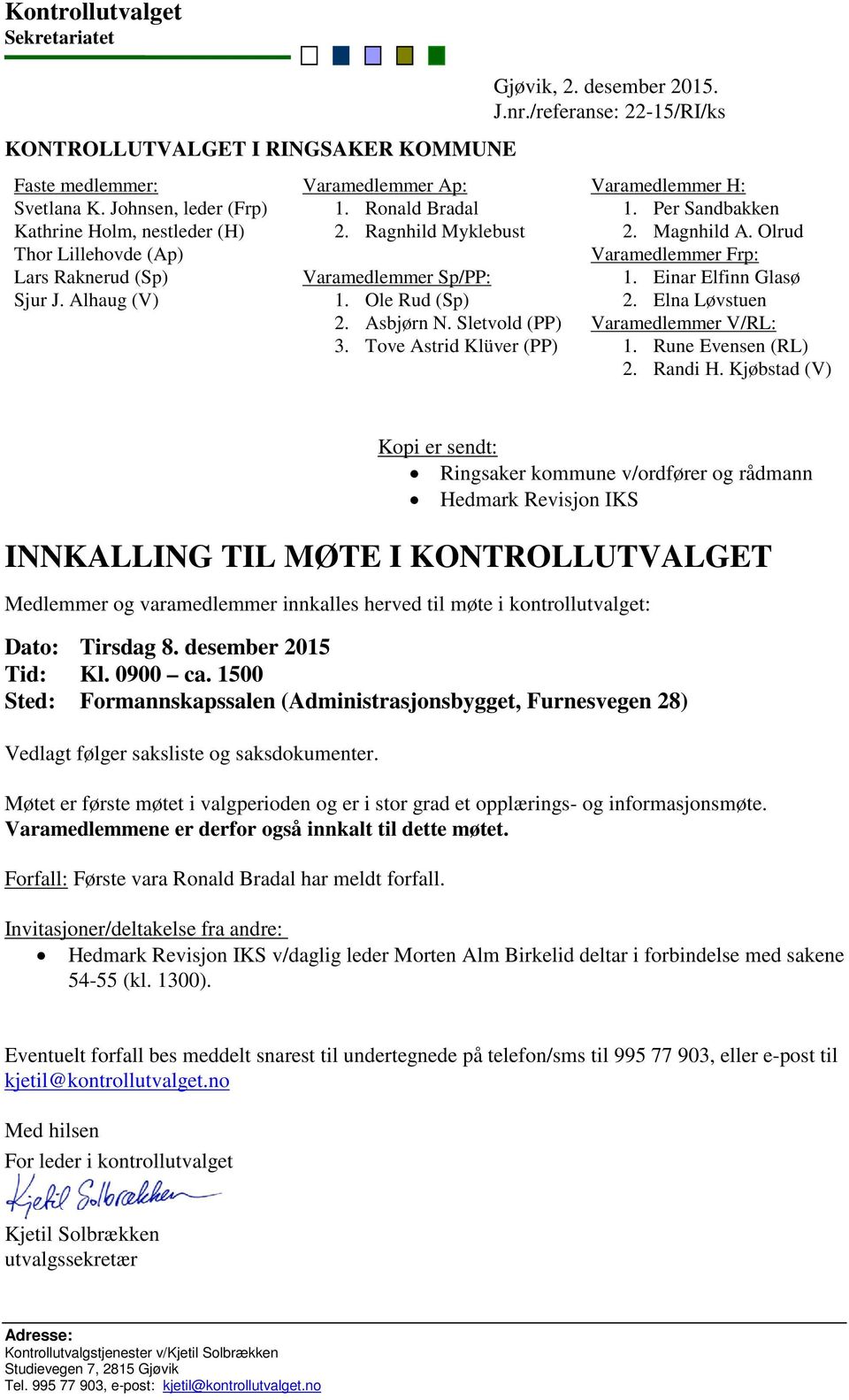 /referanse: 22-15/RI/ks Varamedlemmer H: 1. Per Sandbakken 2. Magnhild A. Olrud Varamedlemmer Frp: 1. Einar Elfinn Glasø 2. Elna Løvstuen Varamedlemmer V/RL: 1. Rune Evensen (RL) 2. Randi H.