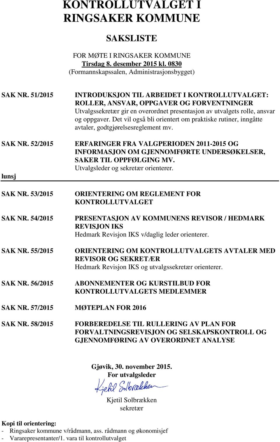 56/2015 INTRODUKSJON TIL ARBEIDET I KONTROLLUTVALGET: ROLLER, ANSVAR, OPPGAVER OG FORVENTNINGER Utvalgssekretær gir en overordnet presentasjon av utvalgets rolle, ansvar og oppgaver.