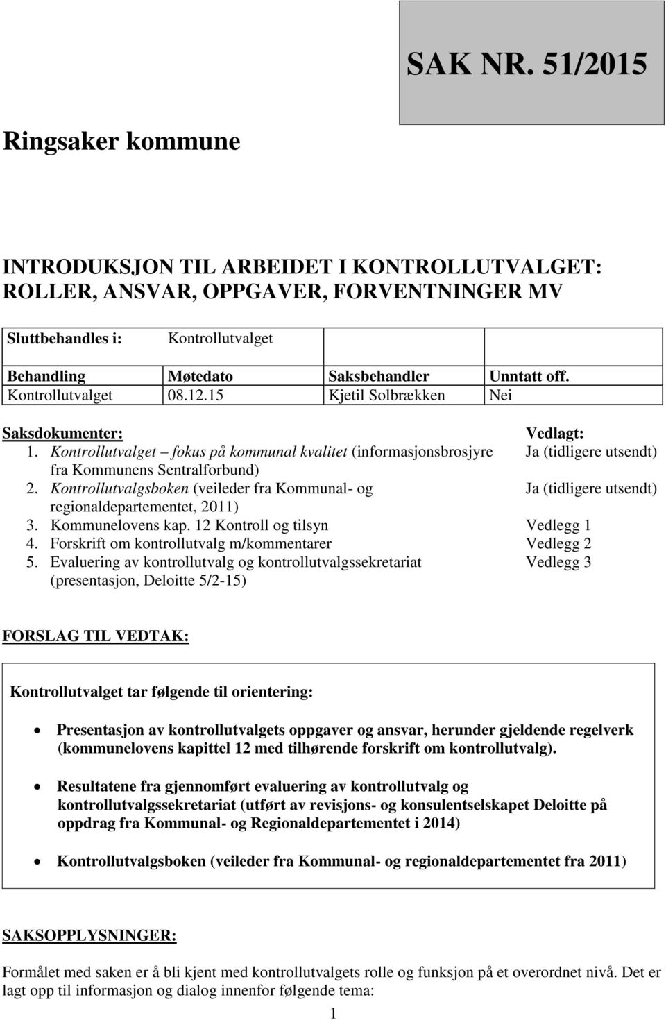 Kontrollutvalget 08.12.15 Kjetil Solbrækken Nei Saksdokumenter: 1. Kontrollutvalget fokus på kommunal kvalitet (informasjonsbrosjyre fra Kommunens Sentralforbund) 2.